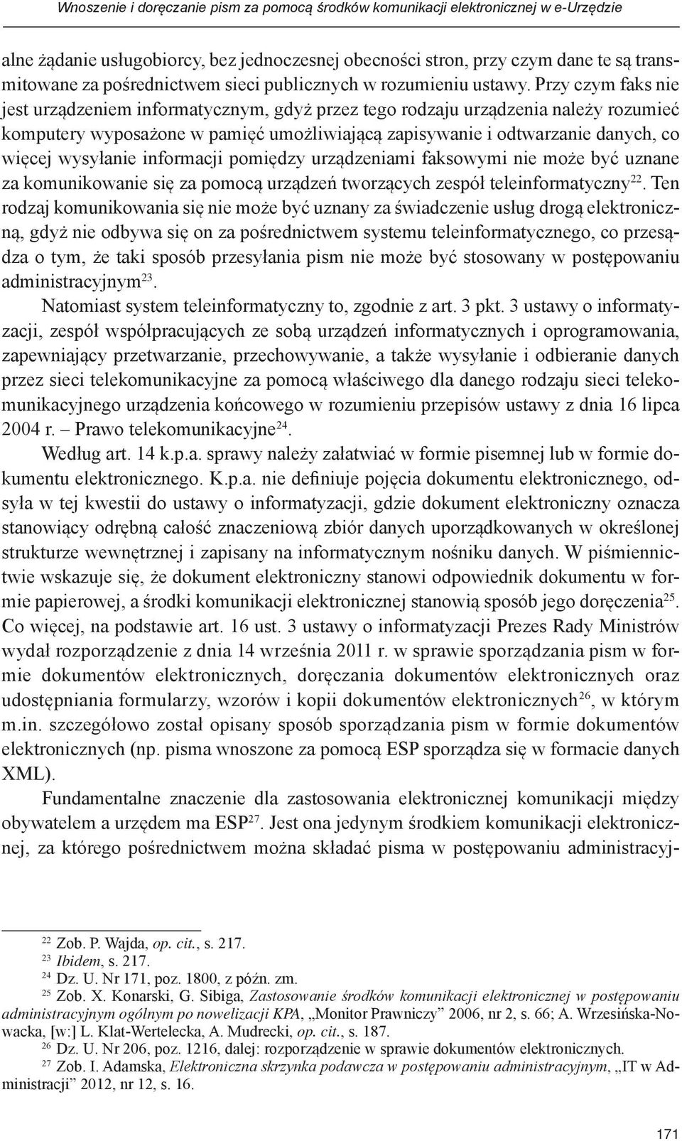 Przy czym faks nie jest urządzeniem informatycznym, gdyż przez tego rodzaju urządzenia należy rozumieć komputery wyposażone w pamięć umożliwiającą zapisywanie i odtwarzanie danych, co więcej