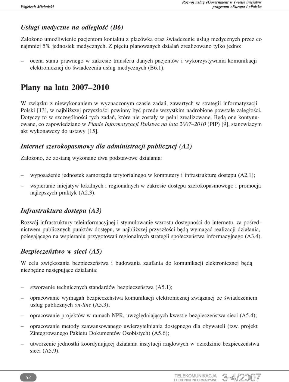 Plany na lata 2007 2010 W związku z niewykonaniem w wyznaczonym czasie zadań, zawartych w strategii informatyzacji Polski [13], w najbliższej przyszłości powinny być przede wszystkim nadrobione