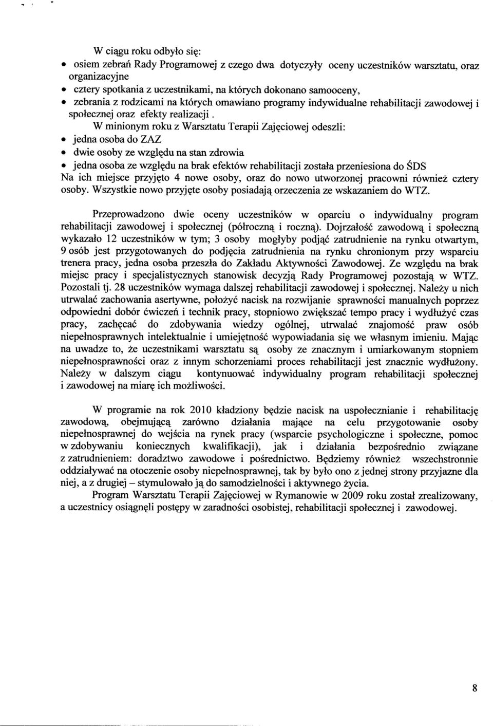 W minionym roku z Warsztatu Terapii Zajęciowej odeszli: jedna osoba do ZAZ dwie osoby ze względu na stan zdrowia jedna osoba ze względu na brak efektów rehabilitacji została przeniesiona do ŚDS Na