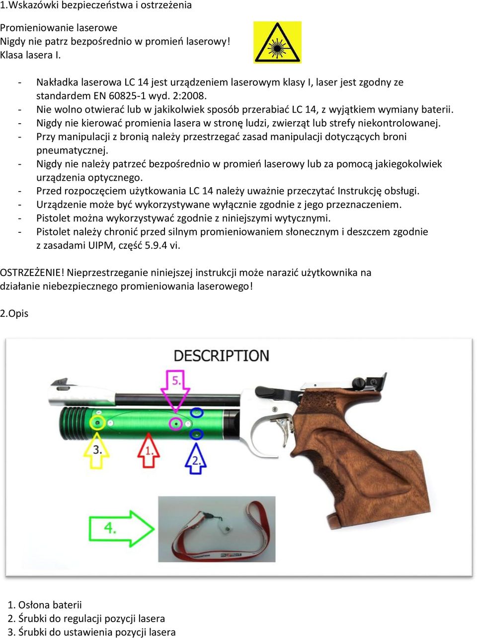 - Nie wolno otwierać lub w jakikolwiek sposób przerabiać LC 14, z wyjątkiem wymiany baterii. - Nigdy nie kierować promienia lasera w stronę ludzi, zwierząt lub strefy niekontrolowanej.