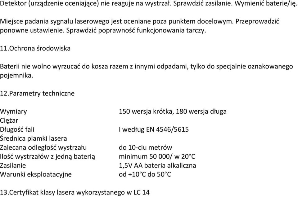 Ochrona środowiska Baterii nie wolno wyrzucać do kosza razem z innymi odpadami, tylko do specjalnie oznakowanego pojemnika. 12.