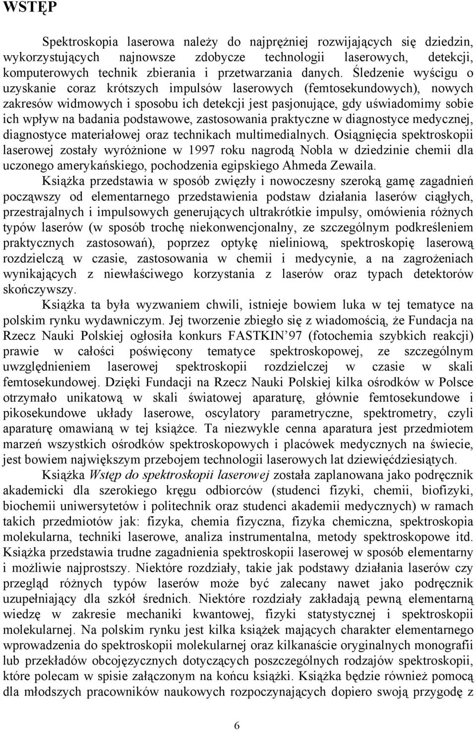 Śledzenie wyścigu o uzyskanie coraz krótszych impulsów laserowych (femtosekundowych), nowych zakresów widmowych i sposobu ich detekcji jest pasjonujące, gdy uświadomimy sobie ich wpływ na badania