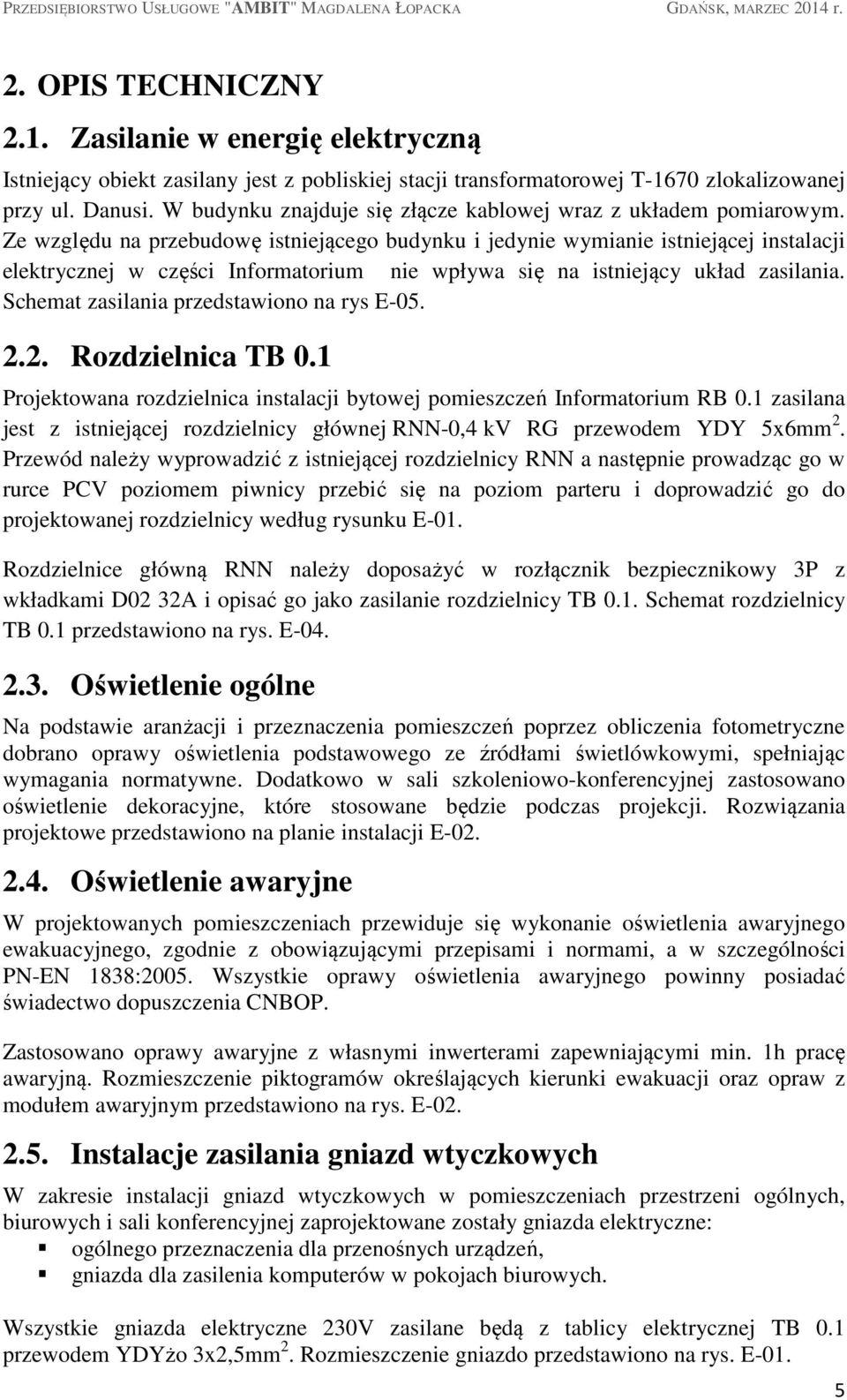 Ze względu na przebudowę istniejącego budynku i jedynie wymianie istniejącej instalacji elektrycznej w części Informatorium nie wpływa się na istniejący układ zasilania.