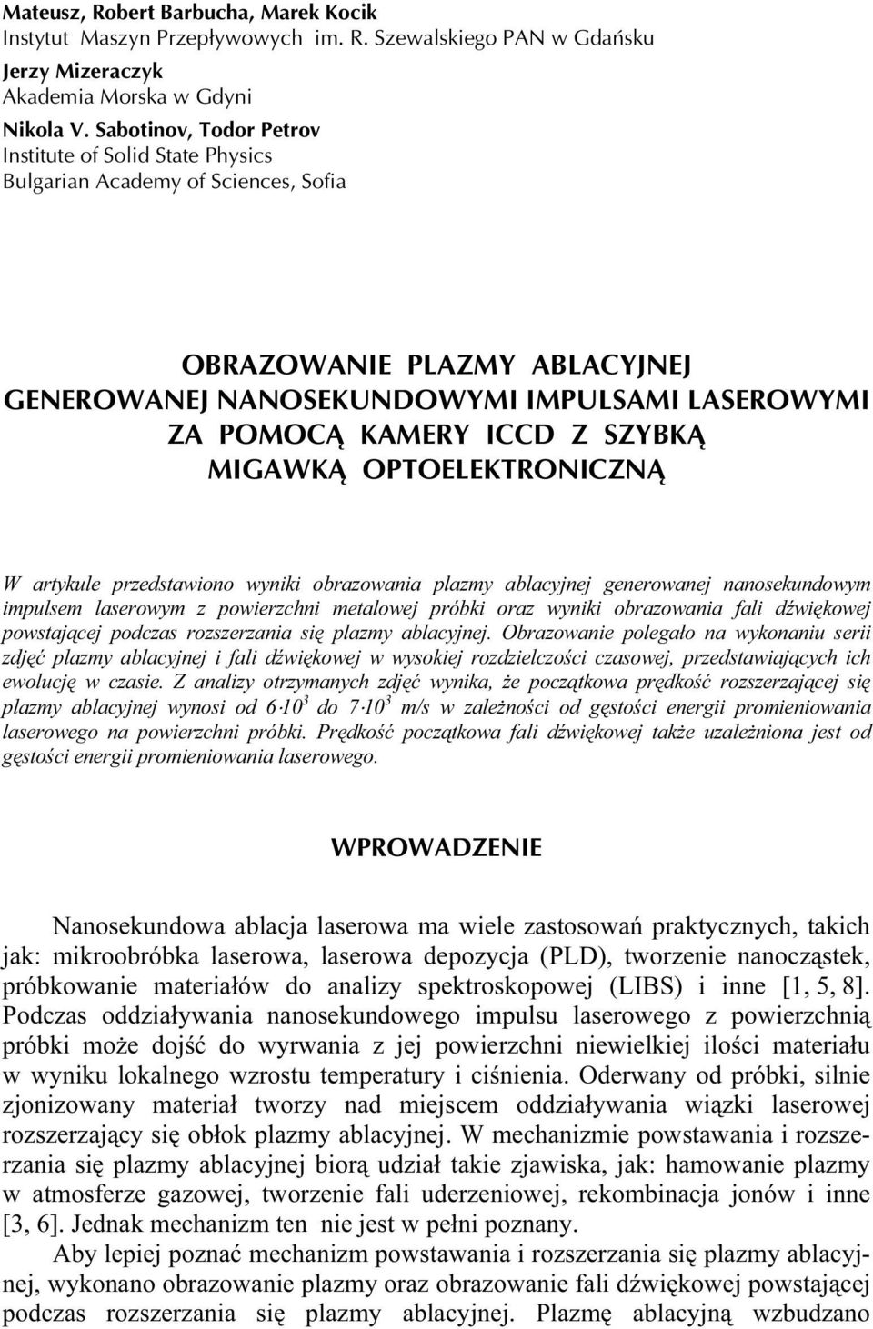 SZYBKĄ MIGAWKĄ OPTOELEKTRONICZNĄ W artykule przedstawiono wyniki obrazowania plazmy ablacyjnej generowanej nanosekundowym impulsem laserowym z powierzchni metalowej próbki oraz wyniki obrazowania