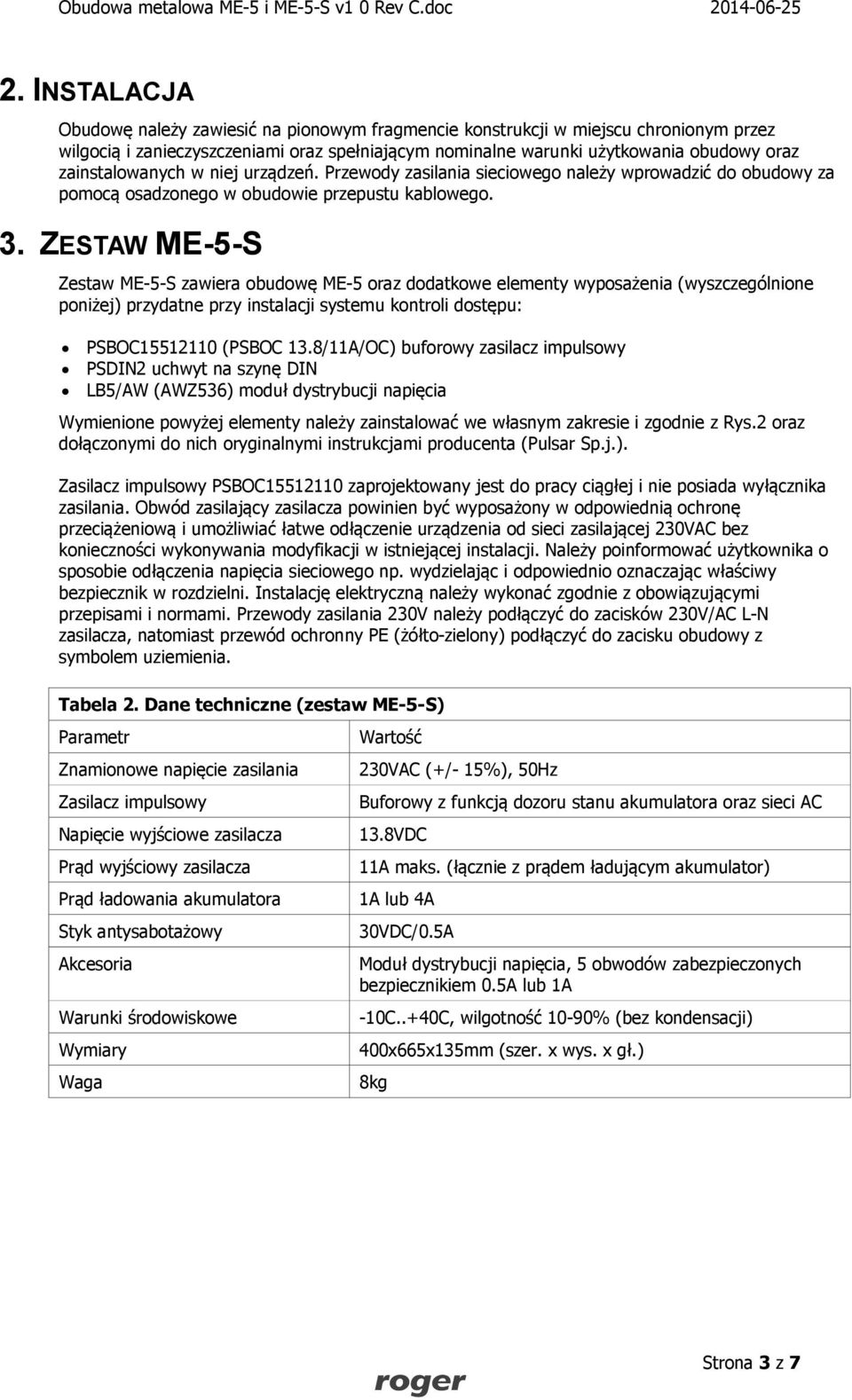 ZESTAW ME-5-S Zestaw ME-5-S zawiera obudowę ME-5 oraz dodatkowe elementy wyposażenia (wyszczególnione poniżej) przydatne przy instalacji systemu kontroli dostępu: PSBOC15512110 (PSBOC 13.