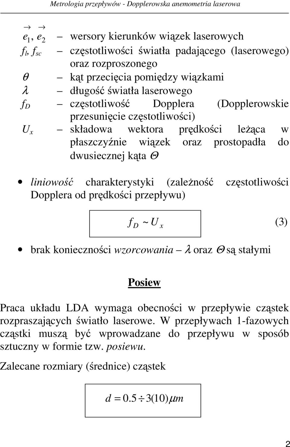 charakterystyki (zależność częstotliwości Dopplera od prędkości przepływu) D ~ U x (3) brak konieczności wzorcowania λ oraz Θ są stałymi Posiew Praca układu LDA wymaga obecności w