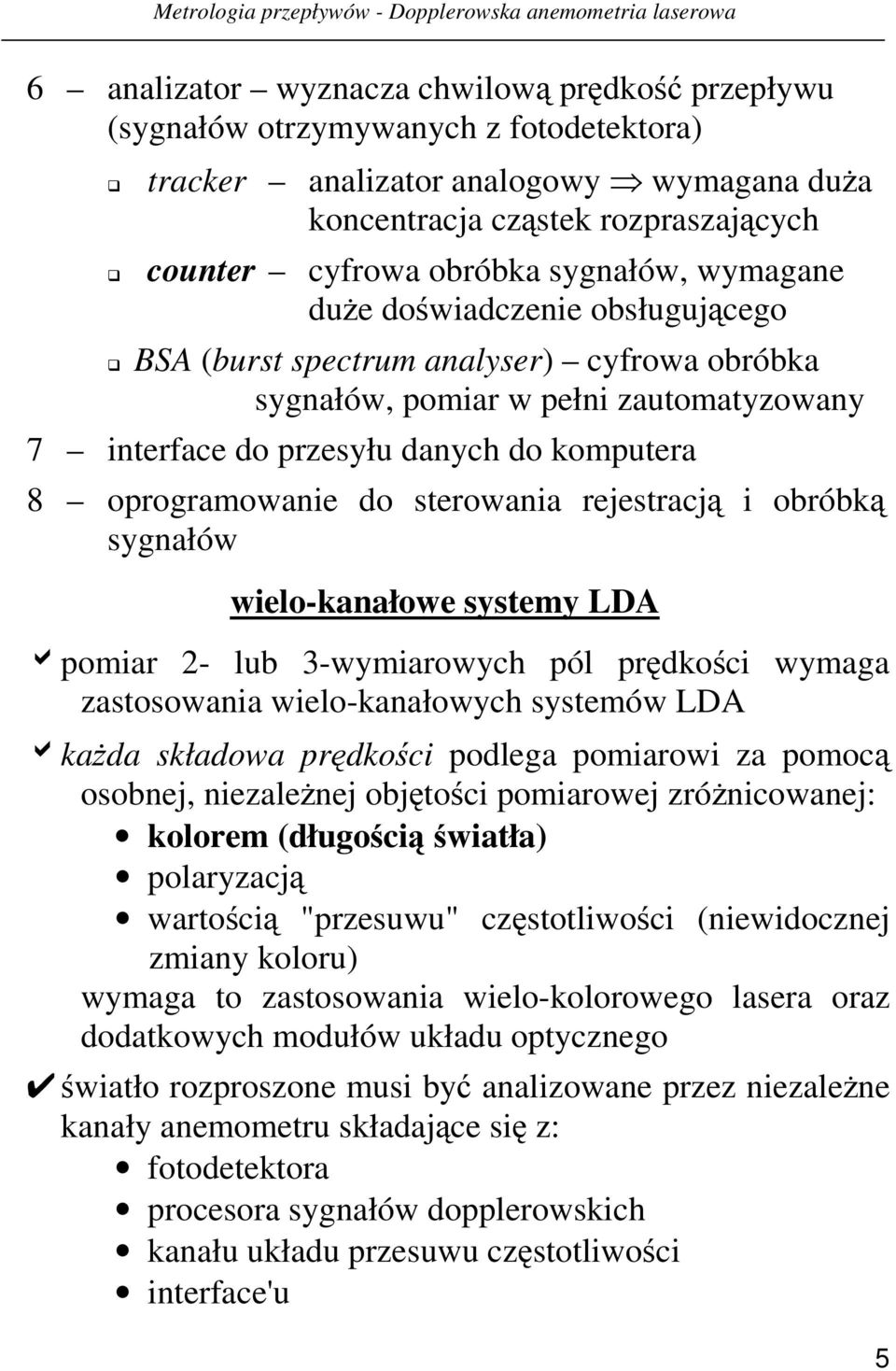 do sterowania rejestracją i obróbką sygnałów wielo-kanałowe systemy LDA apomiar 2- lub 3-wymiarowych pól prędkości wymaga zastosowania wielo-kanałowych systemów LDA akażda składowa prędkości podlega