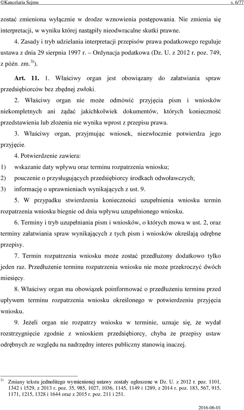 2. Właściwy organ nie może odmówić przyjęcia pism i wniosków niekompletnych ani żądać jakichkolwiek dokumentów, których konieczność przedstawienia lub złożenia nie wynika wprost z przepisu prawa. 3.