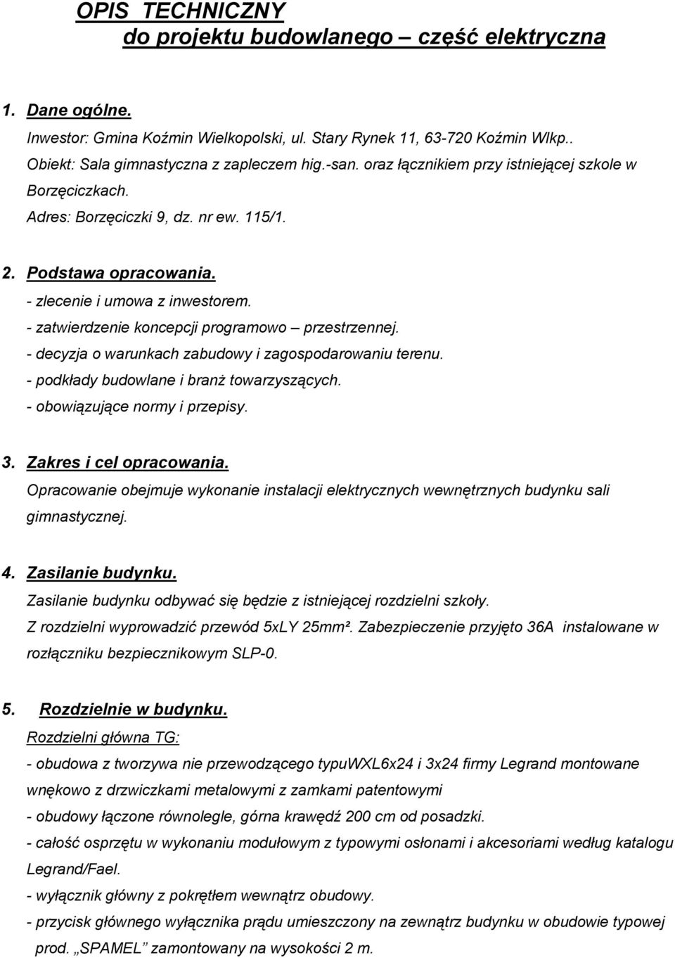 - zatwierdzenie koncepcji programowo przestrzennej. - decyzja o warunkach zabudowy i zagospodarowaniu terenu. - podkłady budowlane i branż towarzyszących. - obowiązujące normy i przepisy. 3.