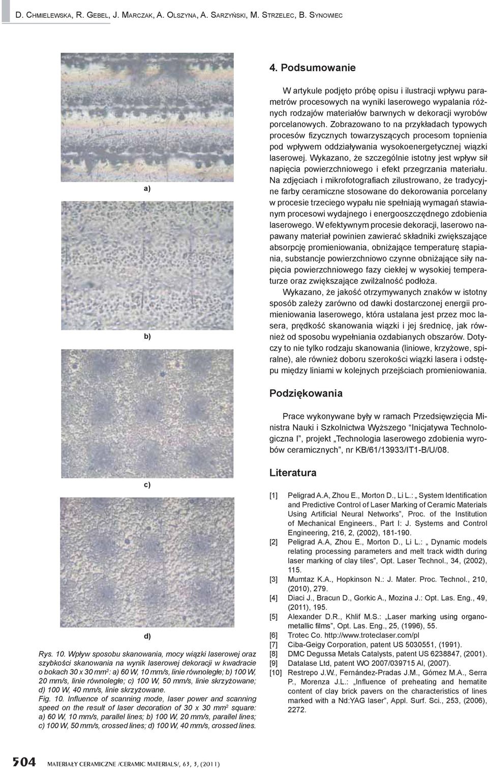 Zobrazowano to na przyk adach typowych procesów zycznych towarzysz cych procesom topnienia pod wp ywem oddzia ywania wysokoenergetycznej wi zki laserowej.