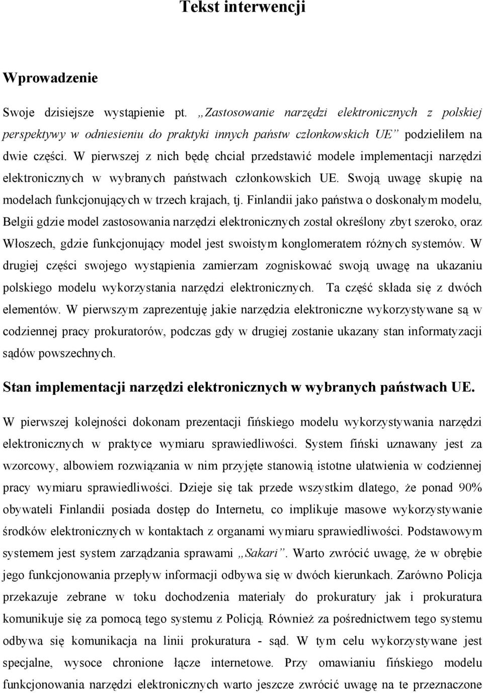 W pierwszej z nich będę chciał przedstawić modele implementacji narzędzi elektronicznych w wybranych państwach członkowskich UE. Swoją uwagę skupię na modelach funkcjonujących w trzech krajach, tj.