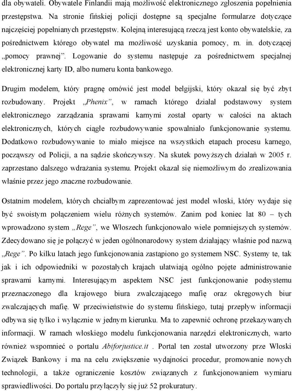 Kolejną interesującą rzeczą jest konto obywatelskie, za pośrednictwem którego obywatel ma możliwość uzyskania pomocy, m. in. dotyczącej pomocy prawnej.