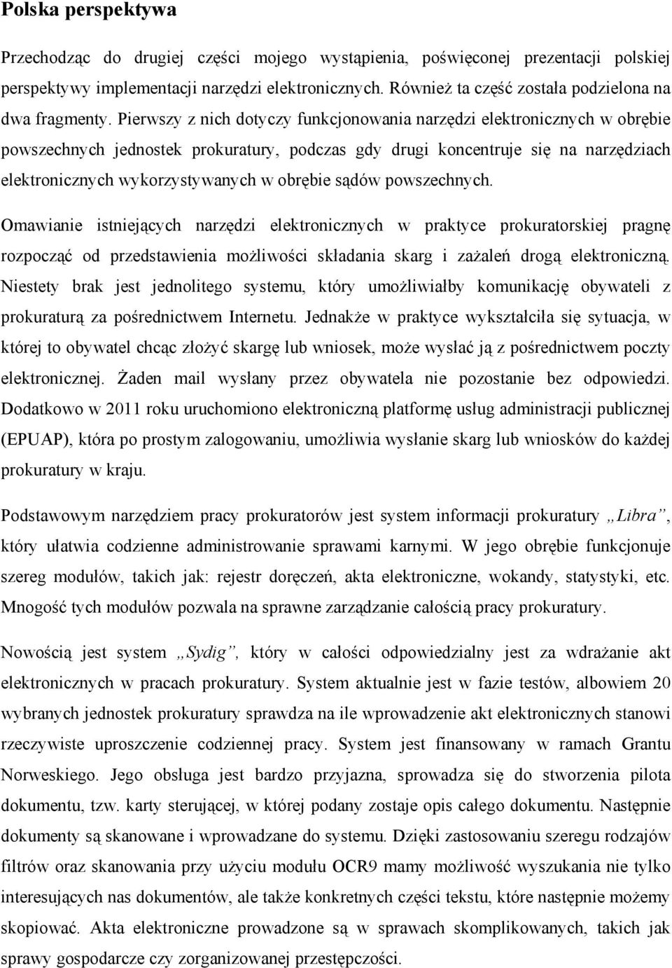 Pierwszy z nich dotyczy funkcjonowania narzędzi elektronicznych w obrębie powszechnych jednostek prokuratury, podczas gdy drugi koncentruje się na narzędziach elektronicznych wykorzystywanych w