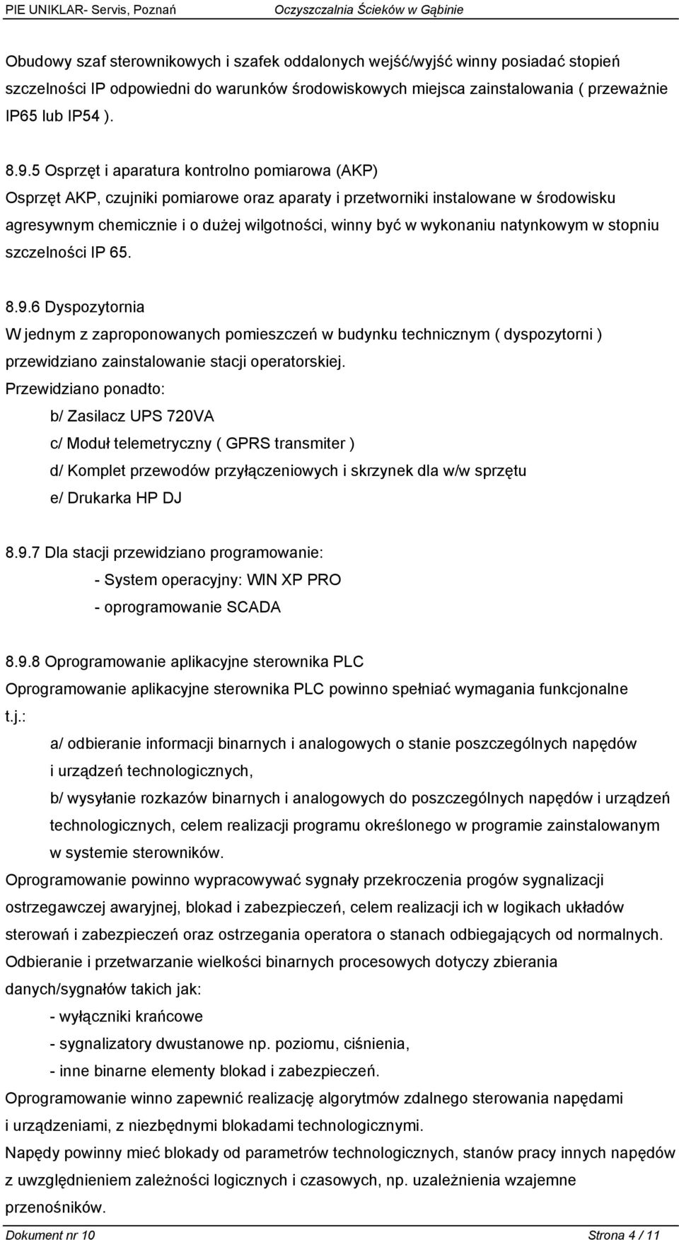 natynkowym w stopniu szczelności IP 65. 8.9.6 Dyspozytornia W jednym z zaproponowanych pomieszczeń w budynku technicznym ( dyspozytorni ) przewidziano zainstalowanie stacji operatorskiej.