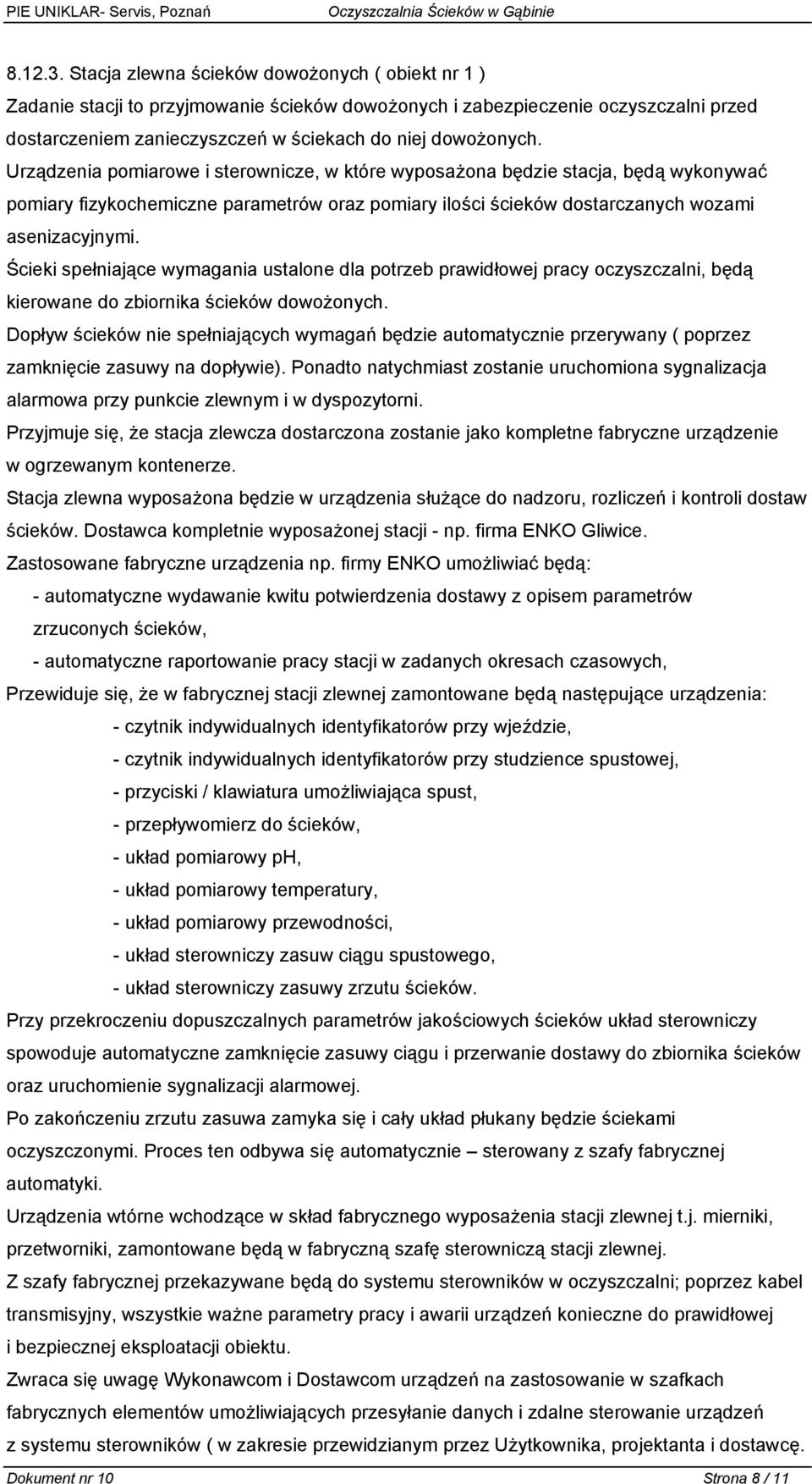 Urządzenia pomiarowe i sterownicze, w które wyposażona będzie stacja, będą wykonywać pomiary fizykochemiczne parametrów oraz pomiary ilości ścieków dostarczanych wozami asenizacyjnymi.