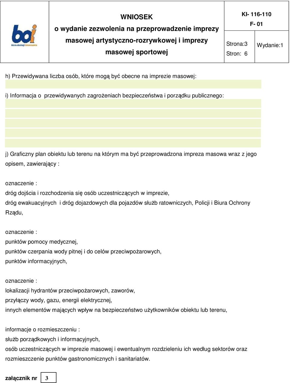 .. j) Graficzny plan obiektu lub terenu na którym ma być przeprowadzona impreza masowa wraz z jego opisem, zawierający : oznaczenie : dróg dojścia i rozchodzenia się osób uczestniczących w imprezie,