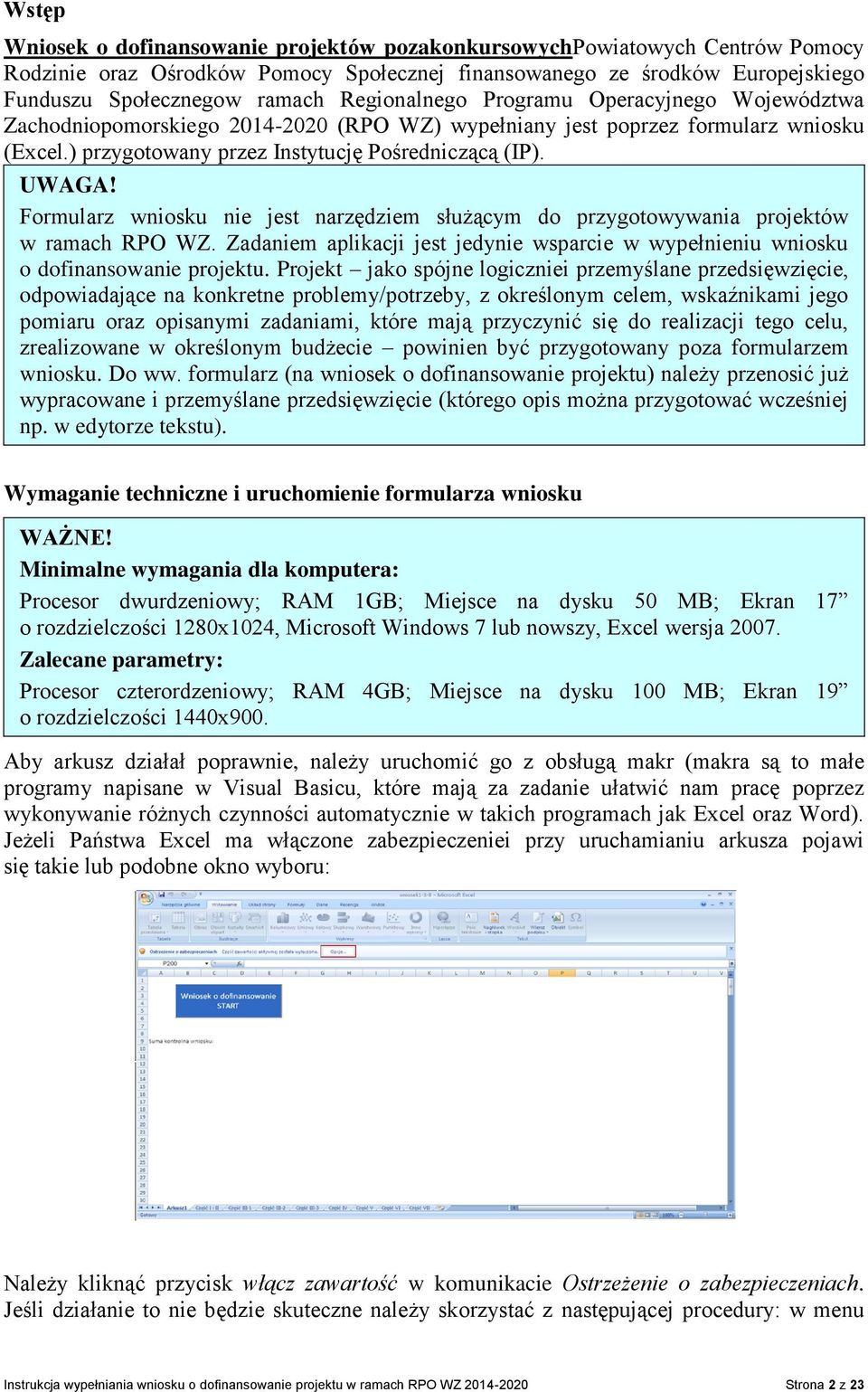 Formularz wniosku nie jest narzędziem służącym do przygotowywania projektów w ramach RPO WZ. Zadaniem aplikacji jest jedynie wsparcie w wypełnieniu wniosku o dofinansowanie projektu.