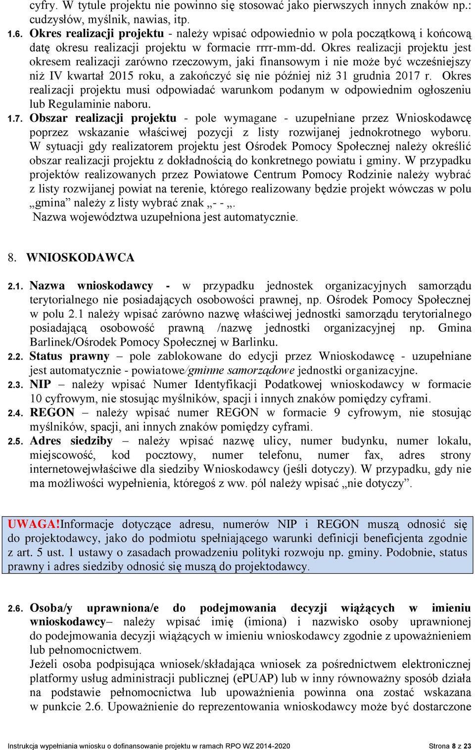 Okres realizacji projektu jest okresem realizacji zarówno rzeczowym, jaki finansowym i nie może być wcześniejszy niż IV kwartał 2015 roku, a zakończyć się nie później niż 31 grudnia 2017 r.