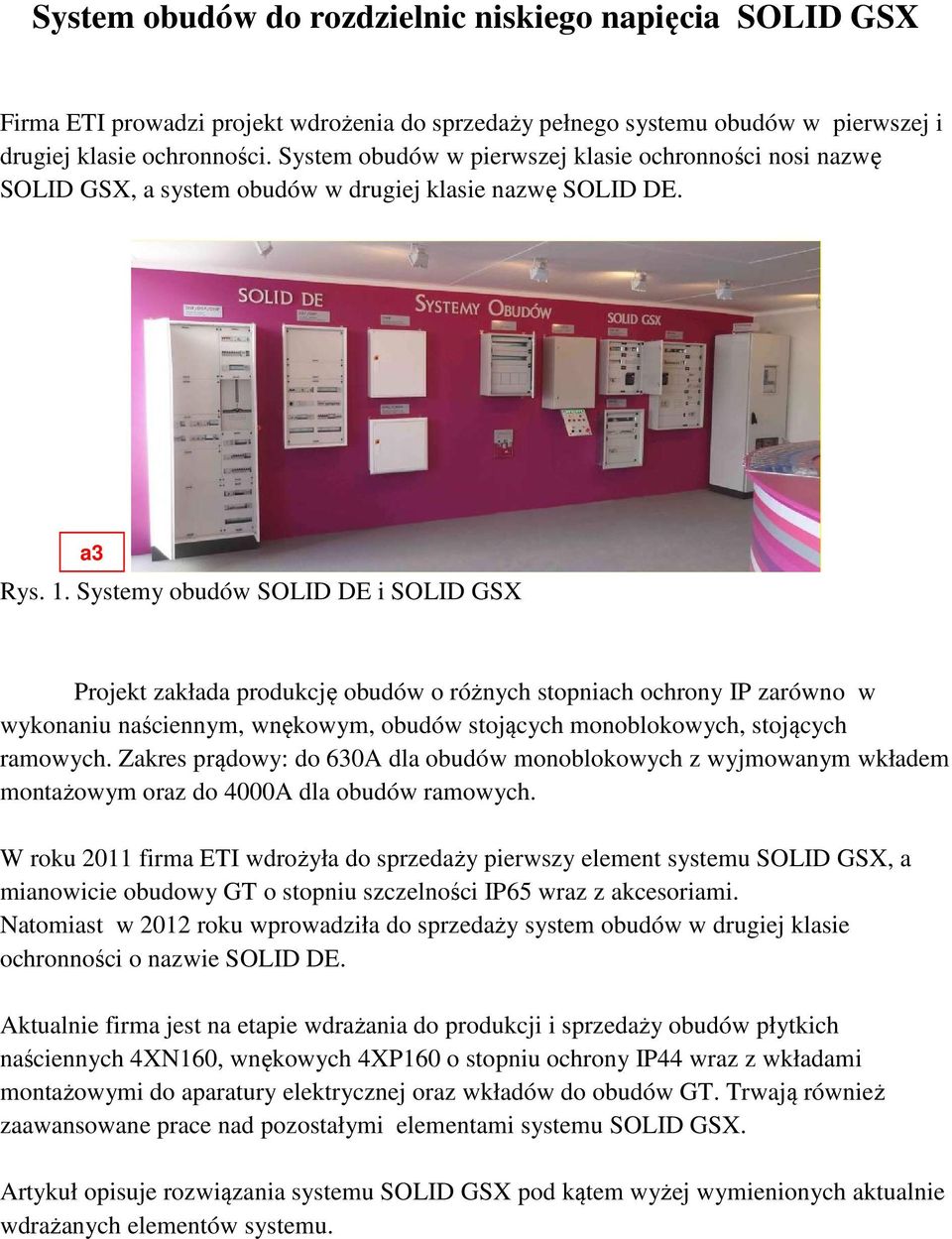 Systemy obudów SOLID DE i SOLID GSX Projekt zakłada produkcję obudów o różnych stopniach ochrony IP zarówno w wykonaniu naściennym, wnękowym, obudów stojących monoblokowych, stojących ramowych.