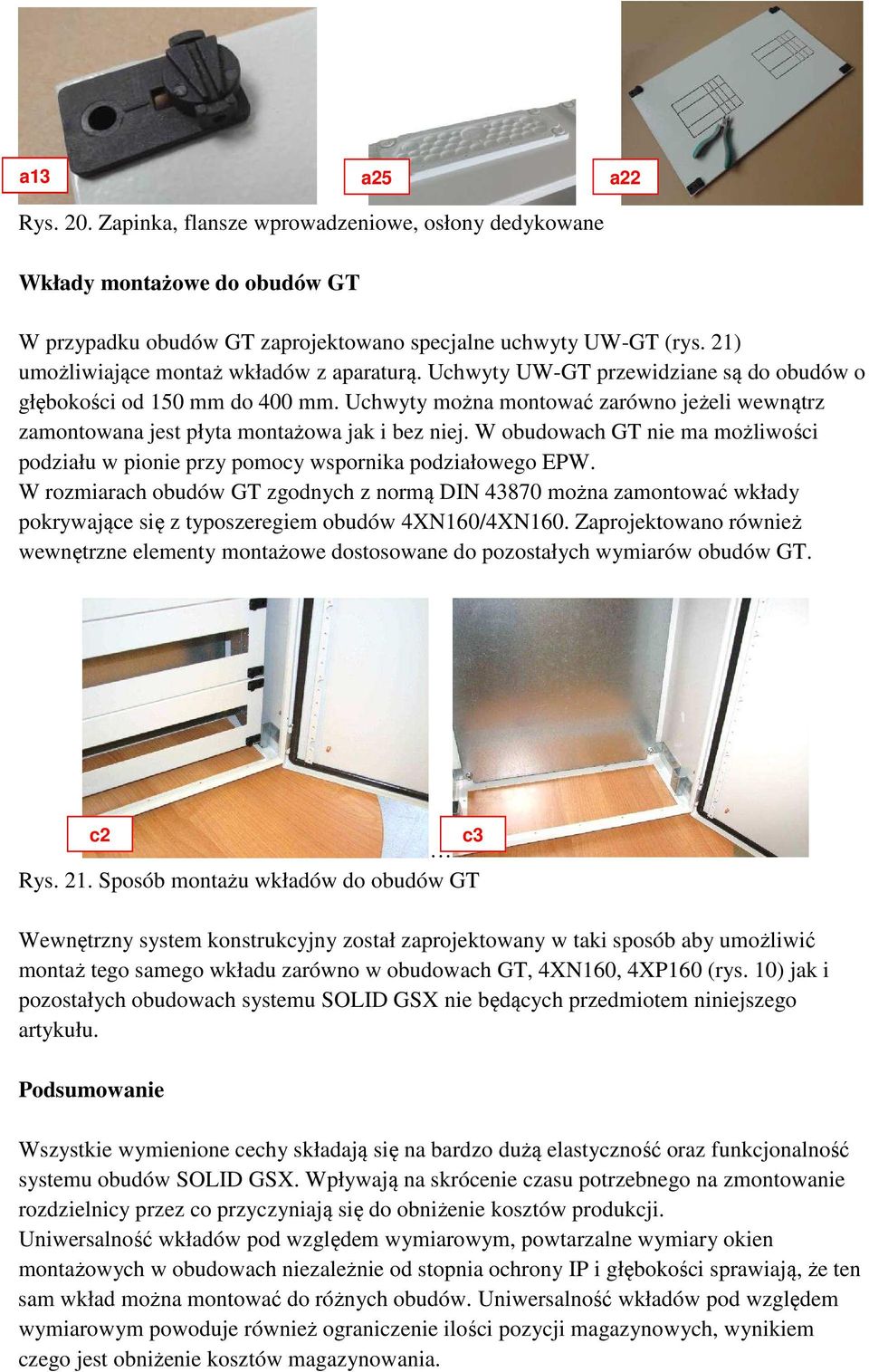 Uchwyty można montować zarówno jeżeli wewnątrz zamontowana jest płyta montażowa jak i bez niej. W obudowach GT nie ma możliwości podziału w pionie przy pomocy wspornika podziałowego EPW.