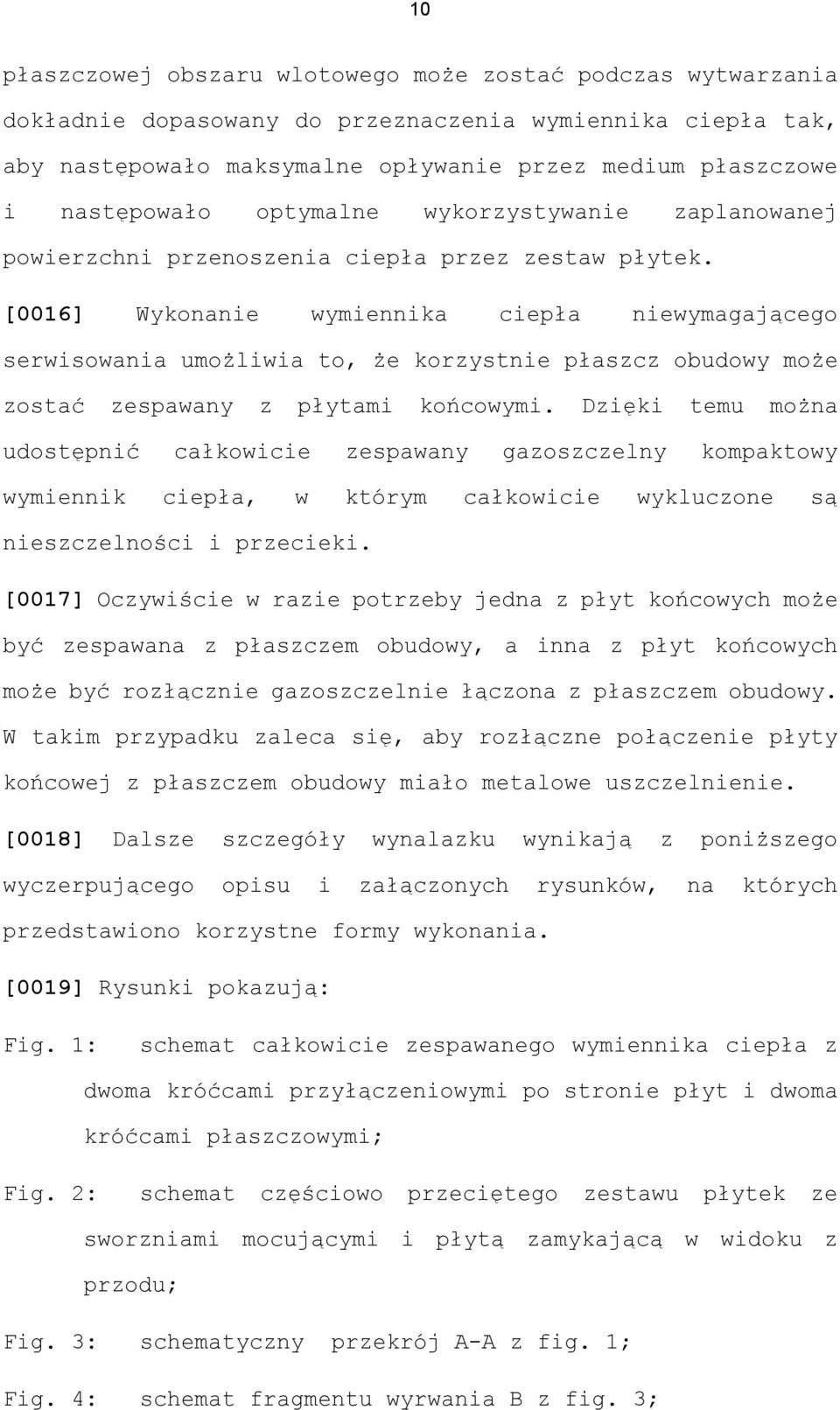 [0016] Wykonanie wymiennika ciepła niewymagającego serwisowania umożliwia to, że korzystnie płaszcz obudowy może zostać zespawany z płytami końcowymi.