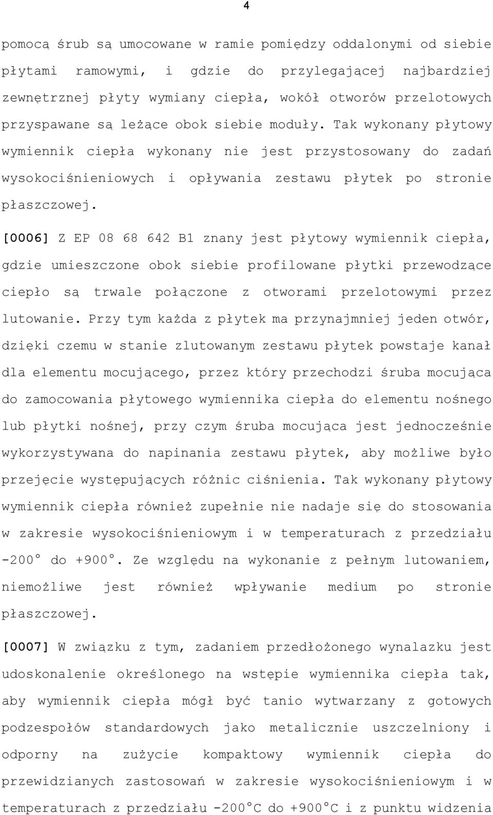 [0006] Z EP 08 68 642 B1 znany jest płytowy wymiennik ciepła, gdzie umieszczone obok siebie profilowane płytki przewodzące ciepło są trwale połączone z otworami przelotowymi przez lutowanie.