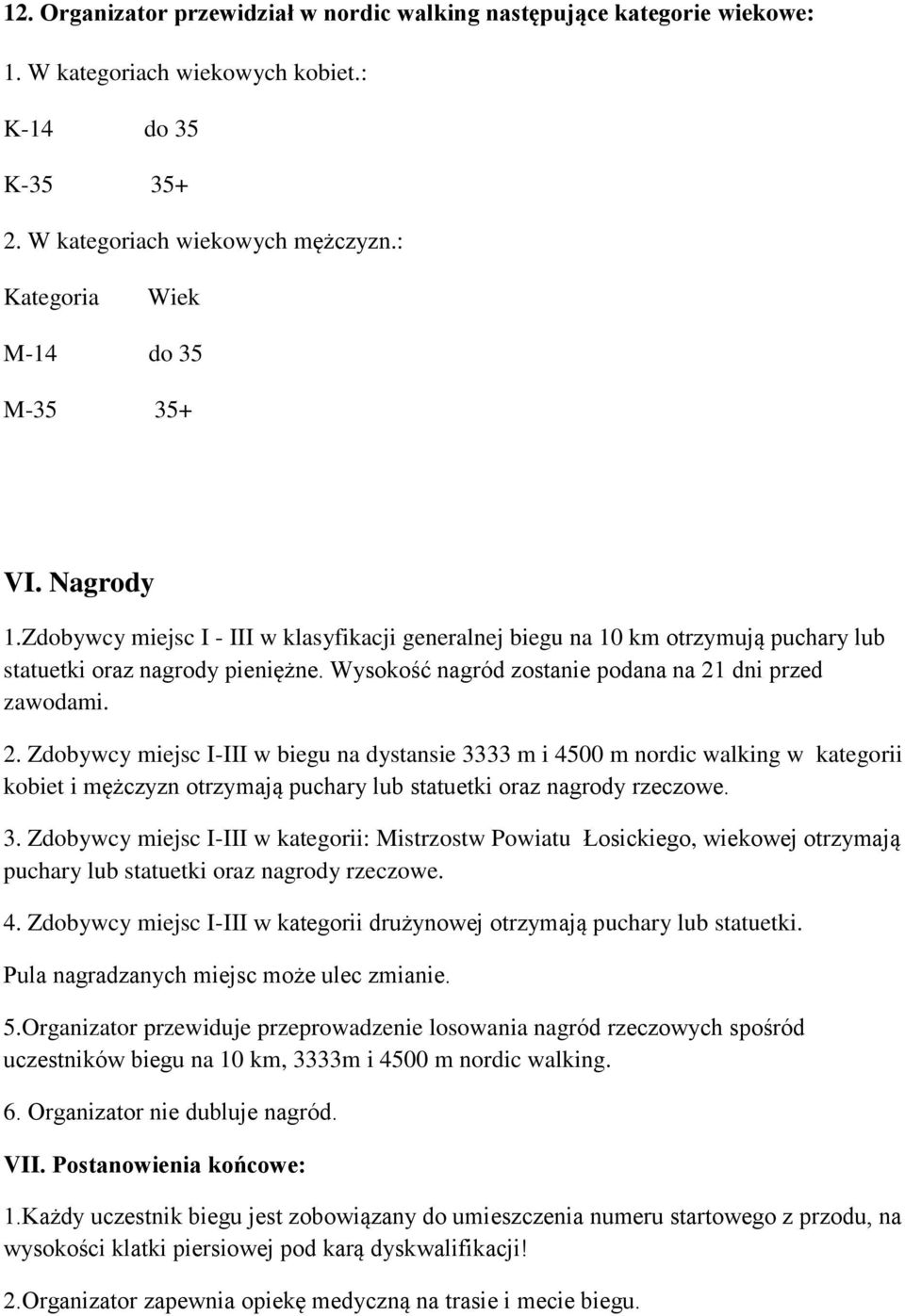 Wysokość nagród zostanie podana na 21 dni przed zawodami. 2. Zdobywcy miejsc I-III w biegu na dystansie 3333 m i 4500 m nordic walking w kategorii kobiet i mężczyzn otrzymają puchary lub statuetki oraz nagrody rzeczowe.