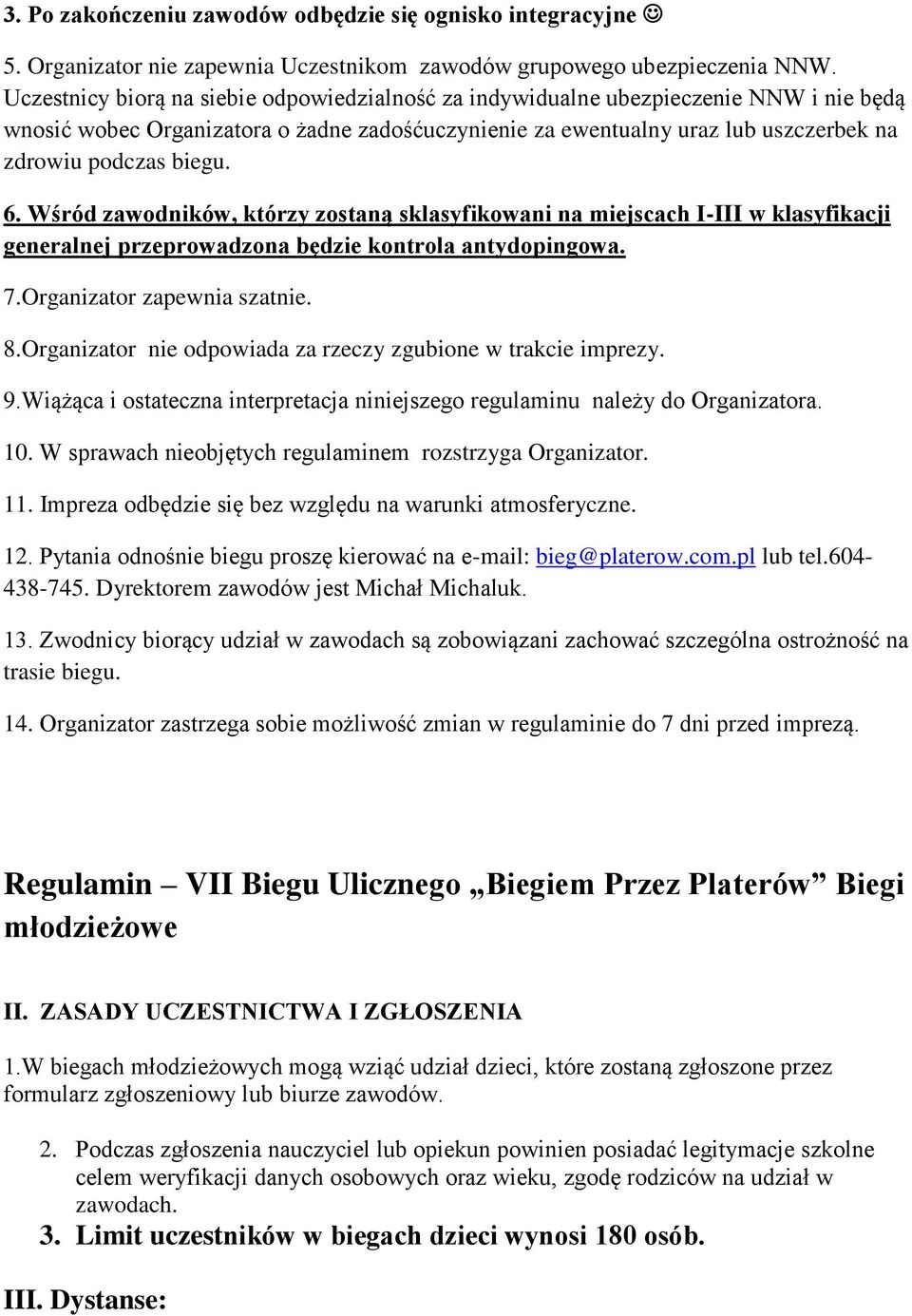 6. Wśród zawodników, którzy zostaną sklasyfikowani na miejscach I-III w klasyfikacji generalnej przeprowadzona będzie kontrola antydopingowa. 7.Organizator zapewnia szatnie. 8.