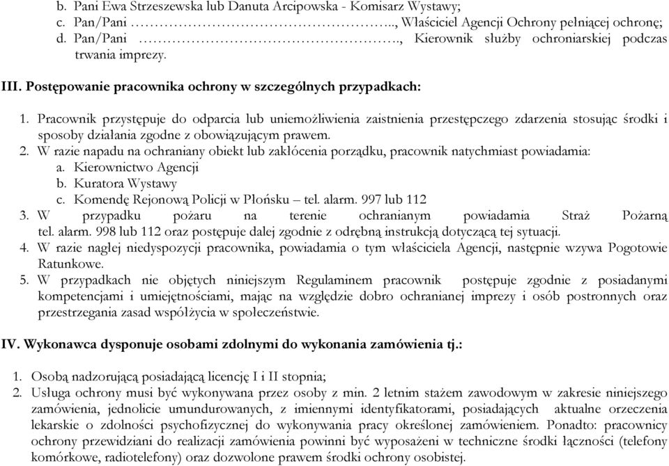 Pracownik przystępuje do odparcia lub uniemoŝliwienia zaistnienia przestępczego zdarzenia stosując środki i sposoby działania zgodne z obowiązującym prawem. 2.