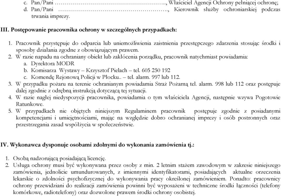 W razie napadu na ochraniany obiekt lub zakłócenia porządku, pracownik natychmiast powiadamia: a. Dyrektora MODR b. Komisarza Wystawy Krzysztof Pielach tel. 605 250 192 c.