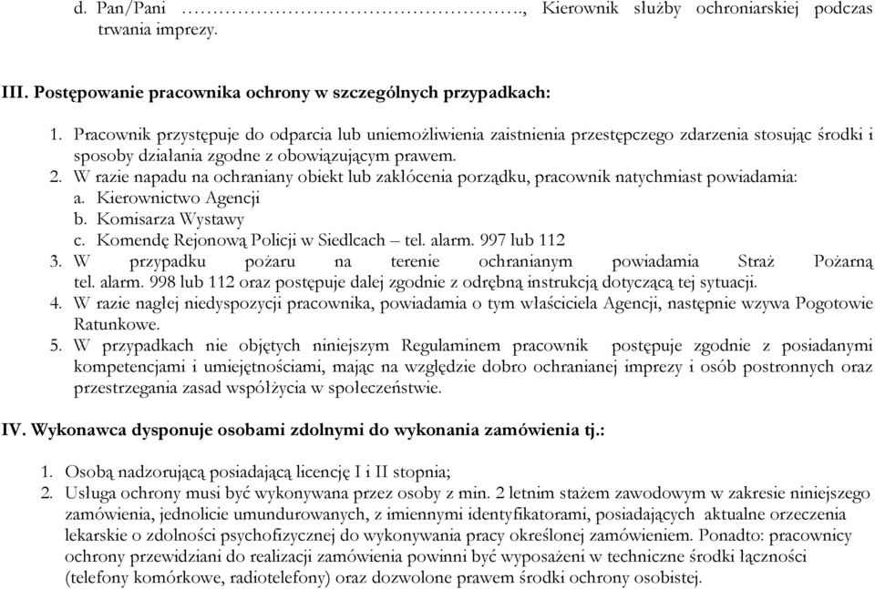 W razie napadu na ochraniany obiekt lub zakłócenia porządku, pracownik natychmiast powiadamia: a. Kierownictwo Agencji b. Komisarza Wystawy c. Komendę Rejonową Policji w Siedlcach tel. alarm.