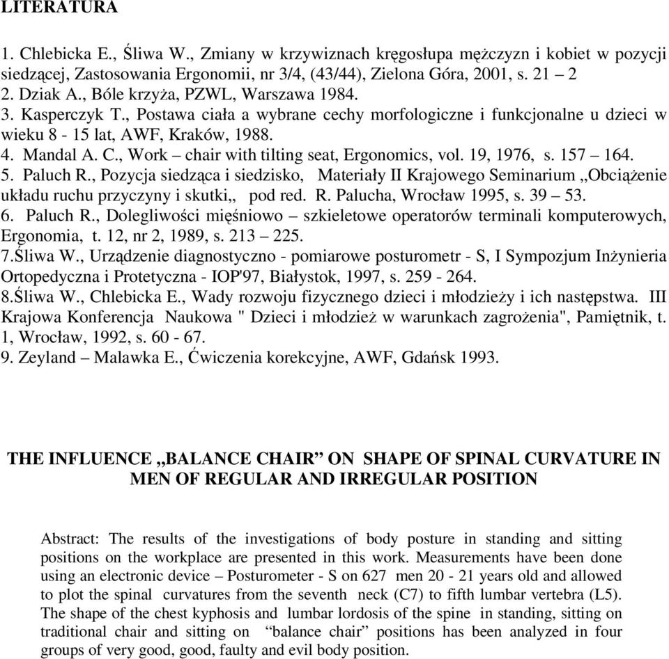 , Work chair with tilting seat, Ergonomics, vol. 19, 1976, s. 157 164. 5. Paluch R., siedzca i siedzisko, Materiały II Krajowego Seminarium Obcienie układu ruchu przyczyny i skutki pod red. R. Palucha, Wrocław 1995, s.