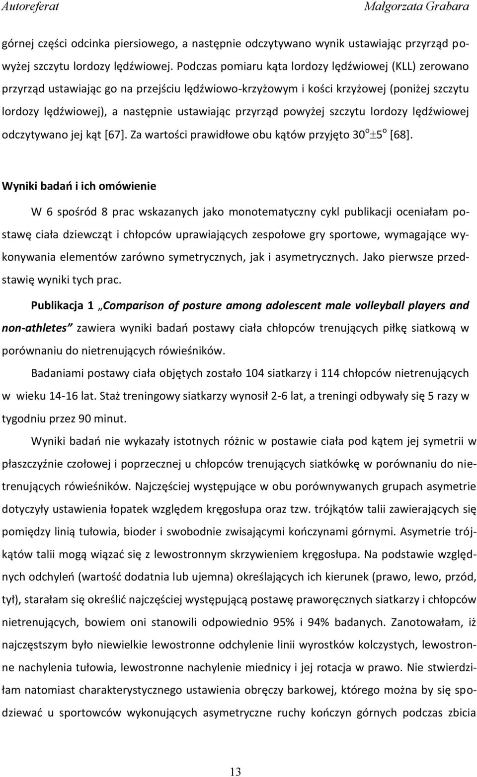 powyżej szczytu lordozy lędźwiowej odczytywano jej kąt [67]. Za wartości prawidłowe obu kątów przyjęto 30 o 5 o [68].