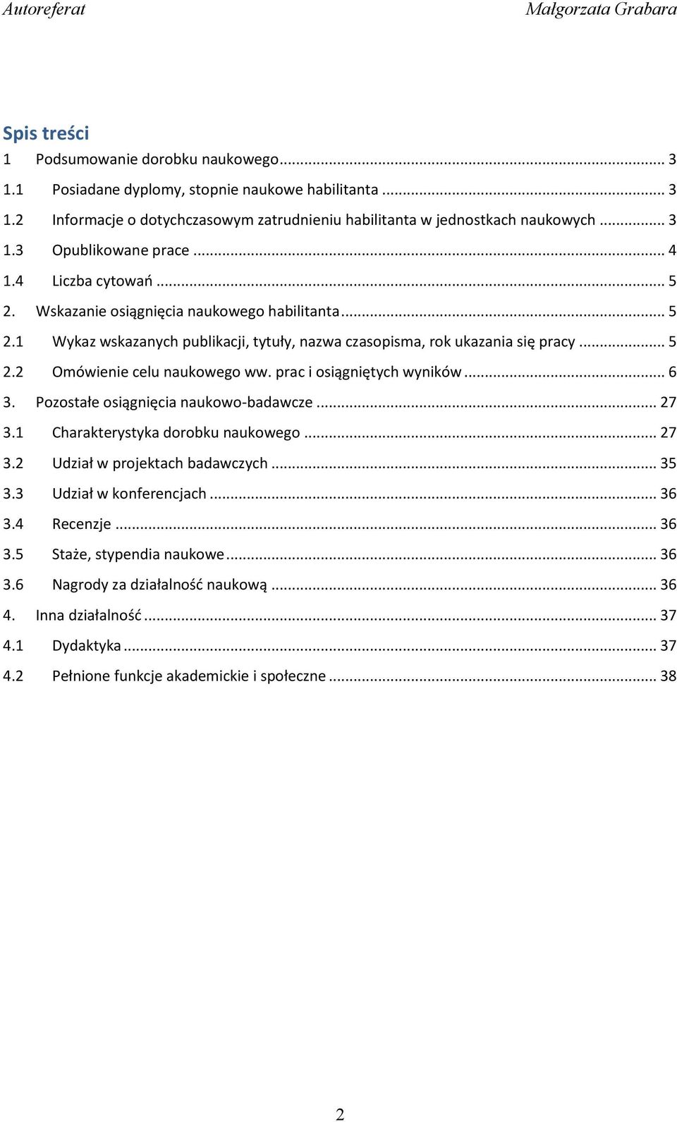 prac i osiągniętych wyników... 6 3. Pozostałe osiągnięcia naukowo-badawcze... 27 3.1 Charakterystyka dorobku naukowego... 27 3.2 Udział w projektach badawczych... 35 3.3 Udział w konferencjach... 36 3.