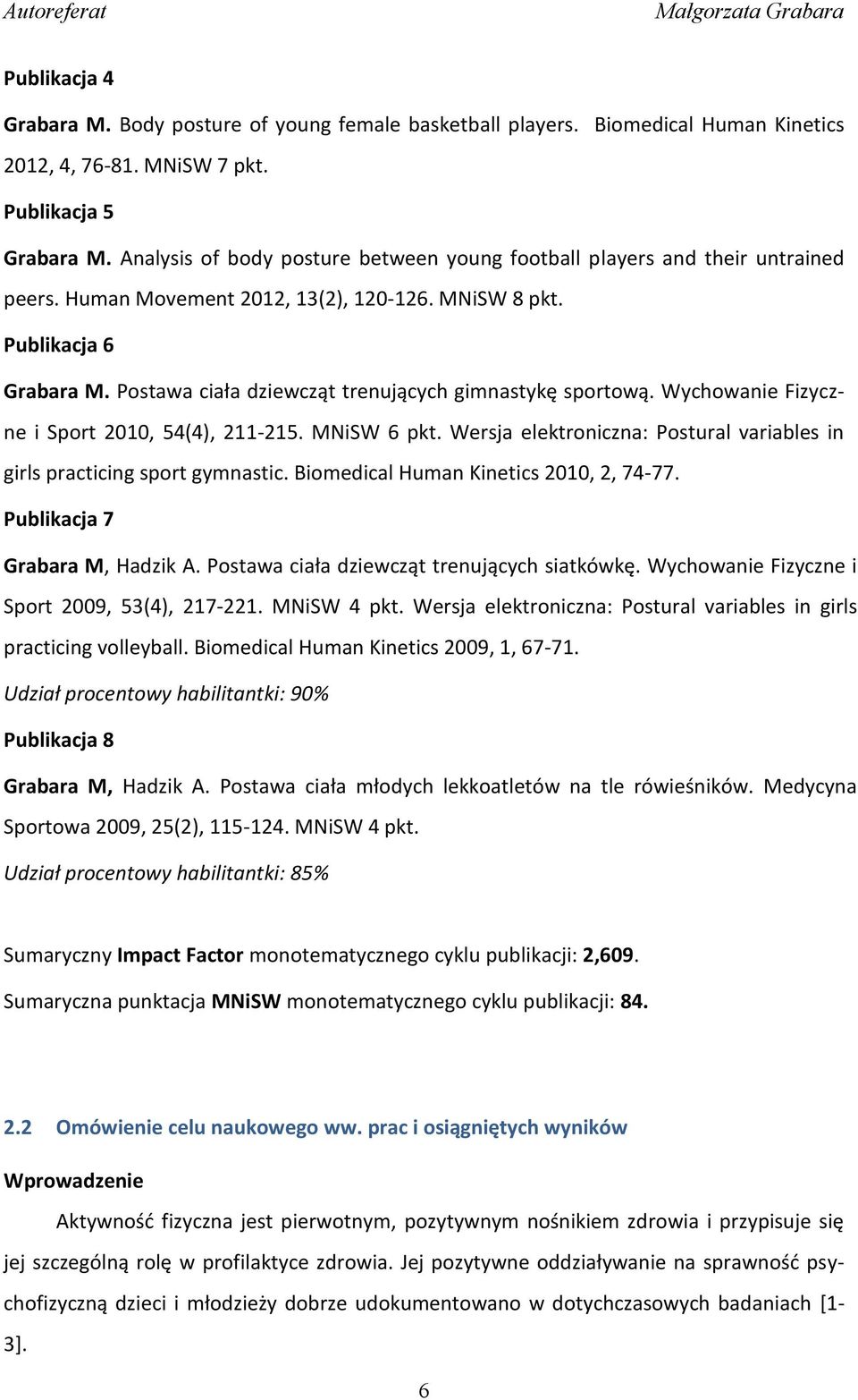 Postawa ciała dziewcząt trenujących gimnastykę sportową. Wychowanie Fizyczne i Sport 2010, 54(4), 211-215. MNiSW 6 pkt. Wersja elektroniczna: Postural variables in girls practicing sport gymnastic.