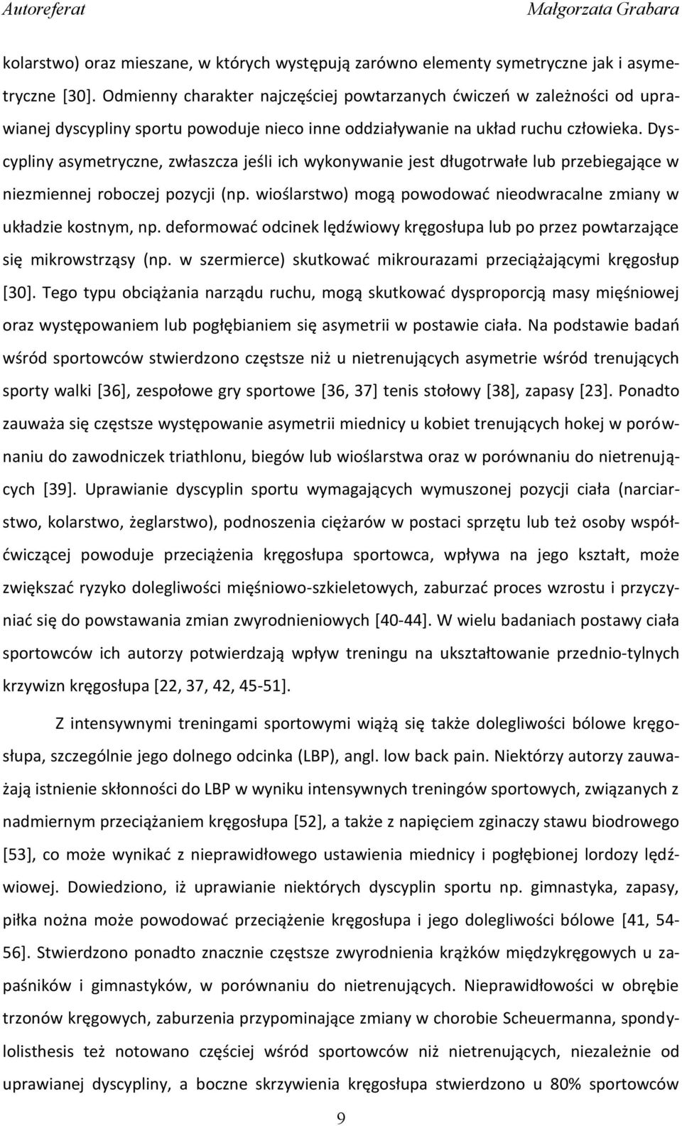 Dyscypliny asymetryczne, zwłaszcza jeśli ich wykonywanie jest długotrwałe lub przebiegające w niezmiennej roboczej pozycji (np. wioślarstwo) mogą powodować nieodwracalne zmiany w układzie kostnym, np.