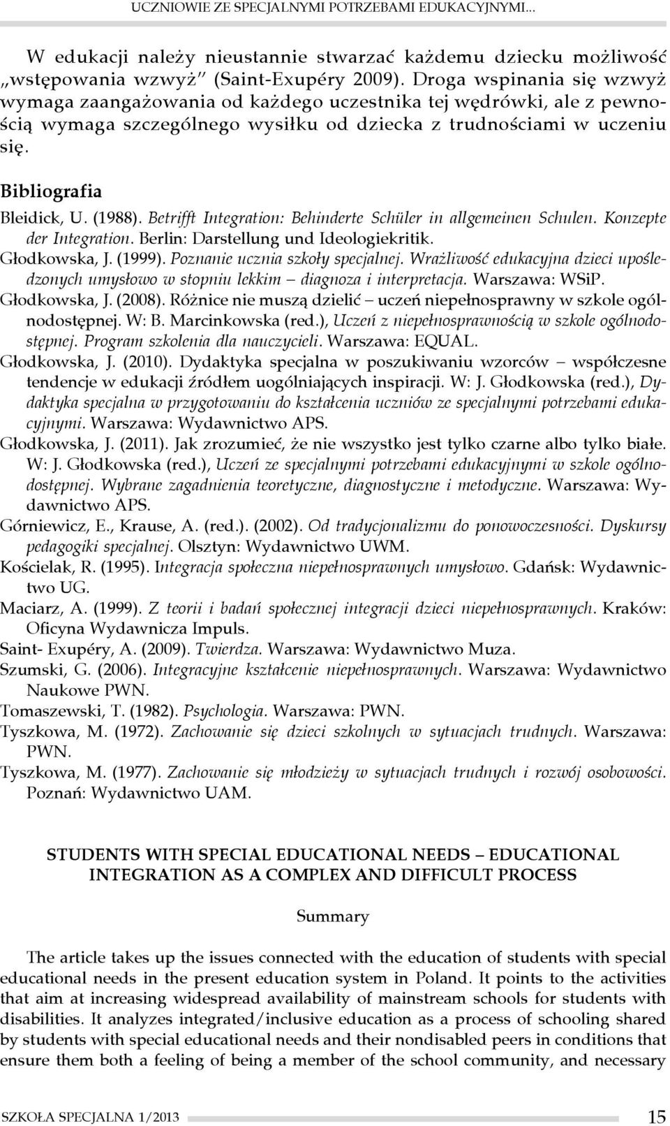 (1988). Betrifft Integration: Behinderte Schüler in allgemeinen Schulen. Konzepte der Integration. Berlin: Darstellung und Ideologiekritik. Głodkowska, J. (1999). Poznanie ucznia szkoły specjalnej.