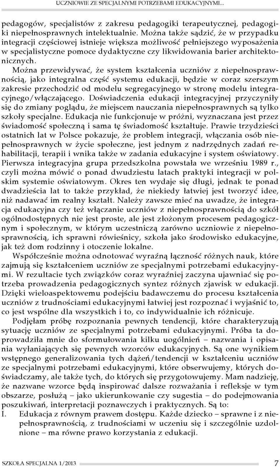 Można przewidywać, że system kształcenia uczniów z niepełnosprawnością, jako integralna część systemu edukacji, będzie w coraz szerszym zakresie przechodzić od modelu segregacyjnego w stronę modelu