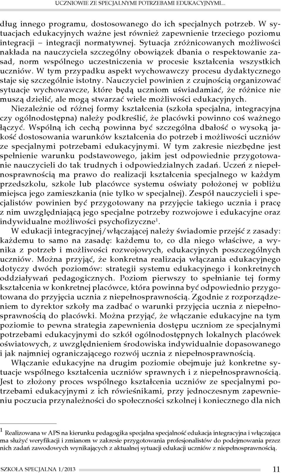 Sytuacja zróżnicowanych możliwości nakłada na nauczyciela szczególny obowiązek dbania o respektowanie zasad, norm wspólnego uczestniczenia w procesie kształcenia wszystkich uczniów.