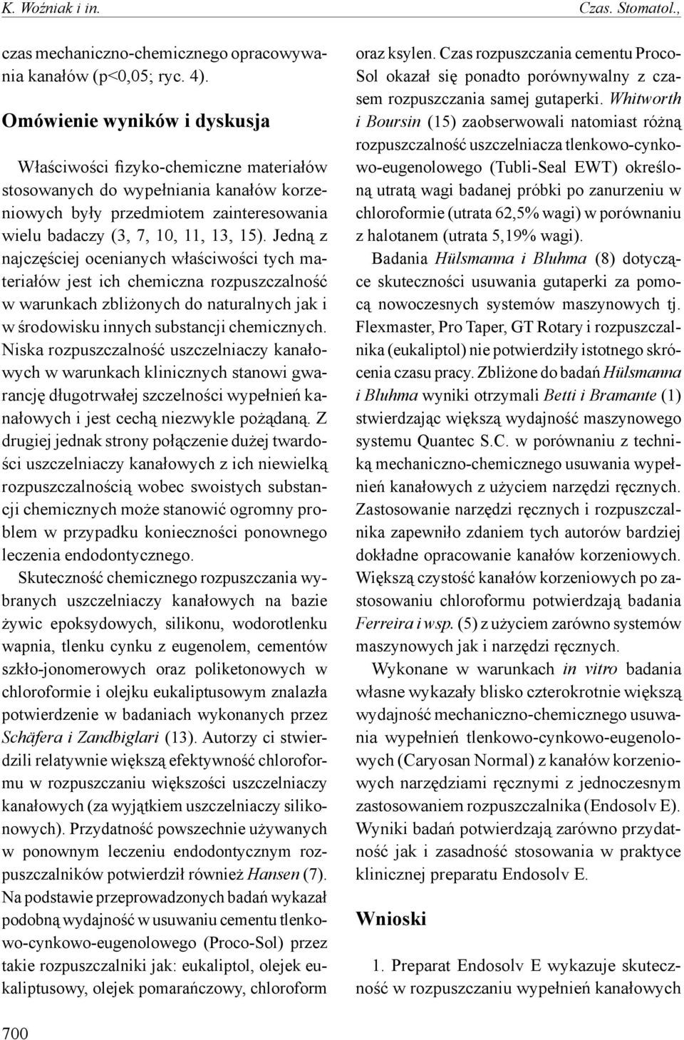 Jedną z najczęściej ocenianych właściwości tych materiałów jest ich chemiczna rozpuszczalność w warunkach zbliżonych do naturalnych jak i w środowisku innych substancji chemicznych.