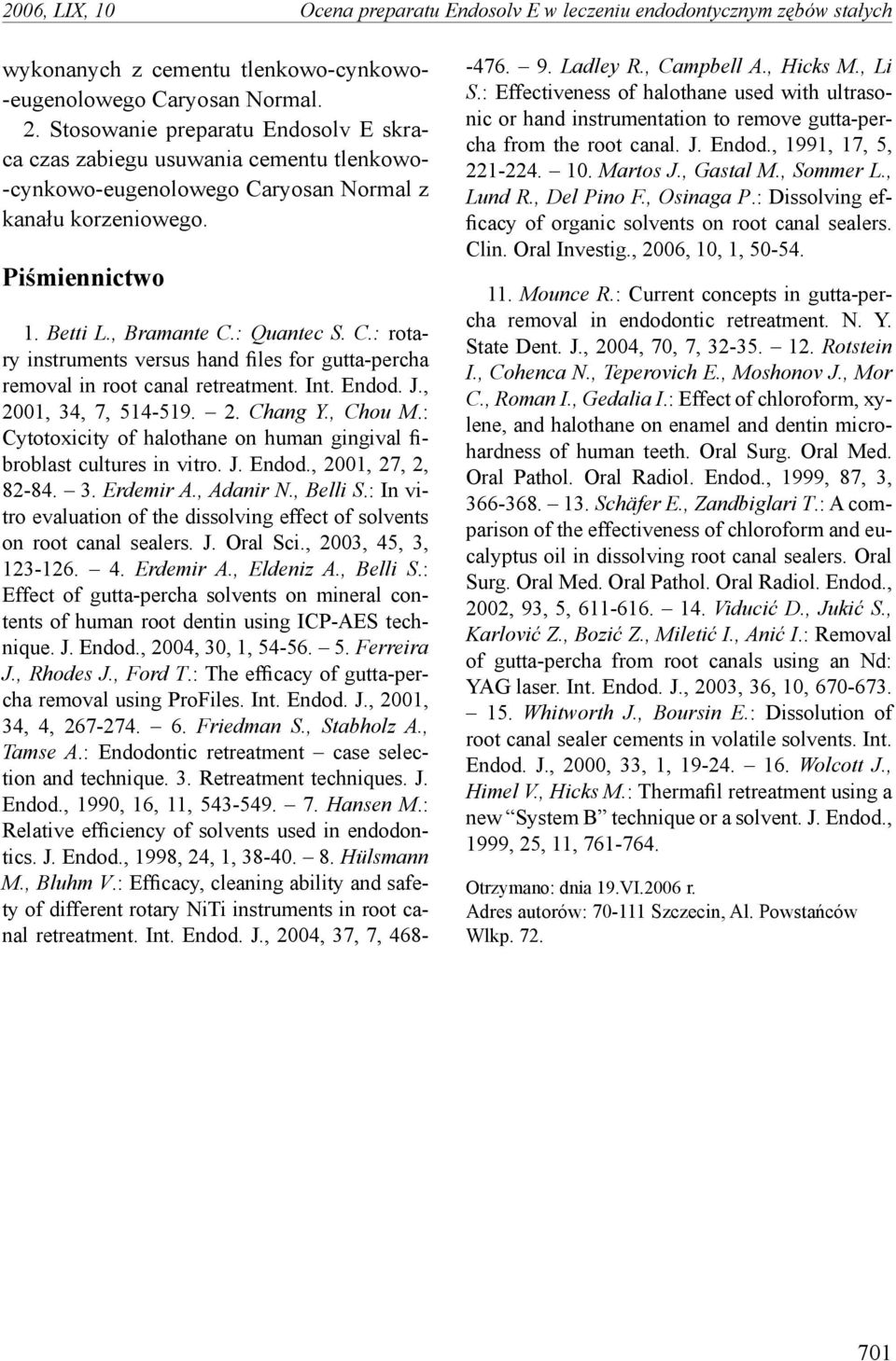 Int. Endod. J., 2001, 34, 7, 514-519. 2. Chang Y., Chou M.: Cytotoxicity of halothane on human gingival fibroblast cultures in vitro. J. Endod., 2001, 27, 2, 82-84. 3. Erdemir A., Adanir N., Belli S.