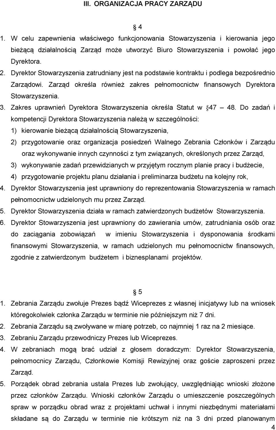 Dyrektor Stowarzyszenia zatrudniany jest na podstawie kontraktu i podlega bezpośrednio Zarządowi. Zarząd określa również zakres pełnomocnictw finansowych Dyrektora Stowarzyszenia. 3.