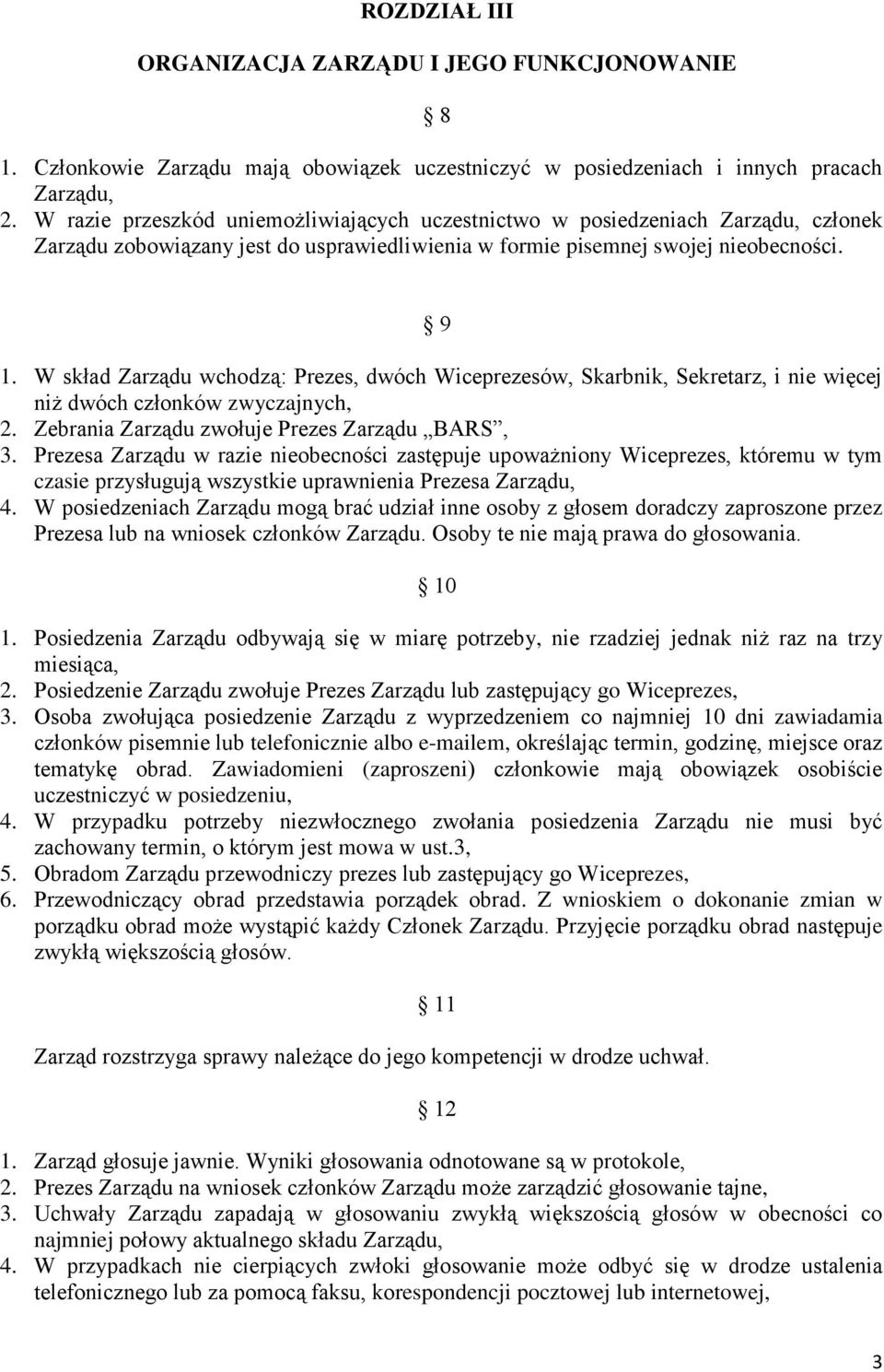 W skład Zarządu wchodzą: Prezes, dwóch Wiceprezesów, Skarbnik, Sekretarz, i nie więcej niż dwóch członków zwyczajnych, 2. Zebrania Zarządu zwołuje Prezes Zarządu BARS, 3.