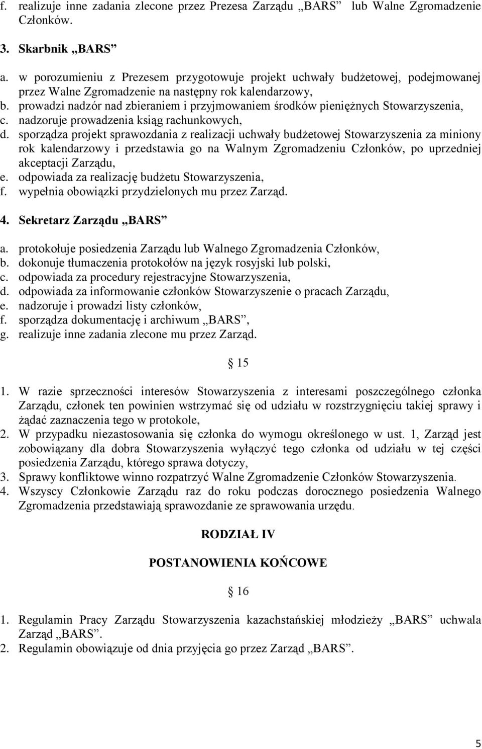 prowadzi nadzór nad zbieraniem i przyjmowaniem środków pieniężnych Stowarzyszenia, c. nadzoruje prowadzenia ksiąg rachunkowych, d.