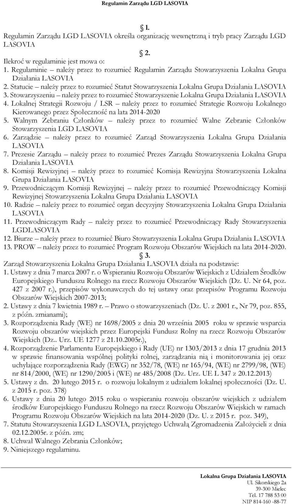 Stowarzyszeniu należy przez to rozumieć Stowarzyszenie 4. Lokalnej Strategii Rozwoju / LSR należy przez to rozumieć Strategie Rozwoju Lokalnego Kierowanego przez Społeczność na lata 2014-2020 5.