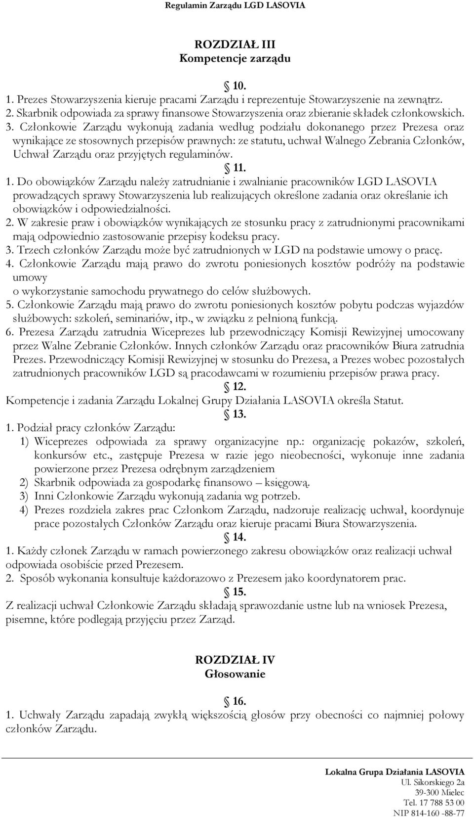 Członkowie Zarządu wykonują zadania według podziału dokonanego przez Prezesa oraz wynikające ze stosownych przepisów prawnych: ze statutu, uchwał Walnego Zebrania Członków, Uchwał Zarządu oraz