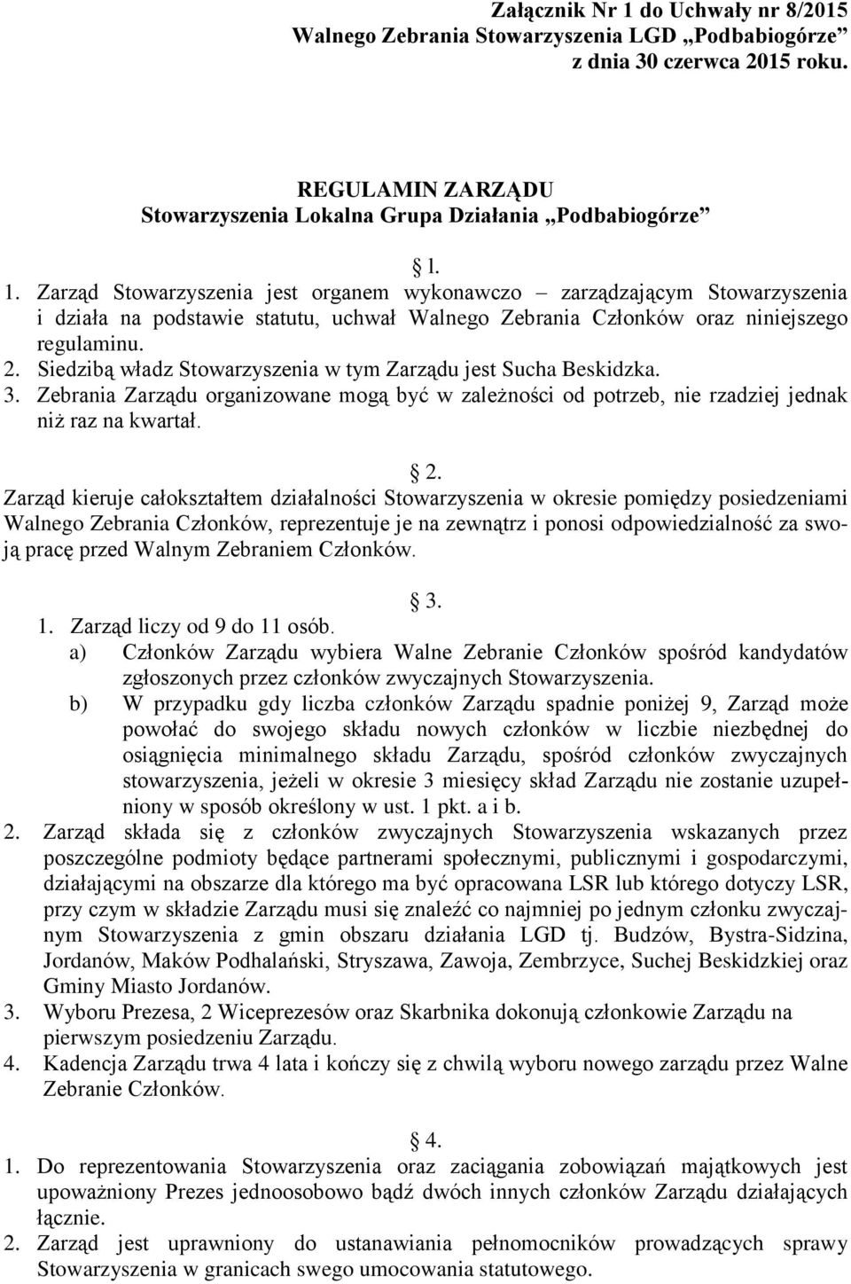 Zarząd kieruje całokształtem działalności Stowarzyszenia w okresie pomiędzy posiedzeniami Walnego Zebrania Członków, reprezentuje je na zewnątrz i ponosi odpowiedzialność za swoją pracę przed Walnym