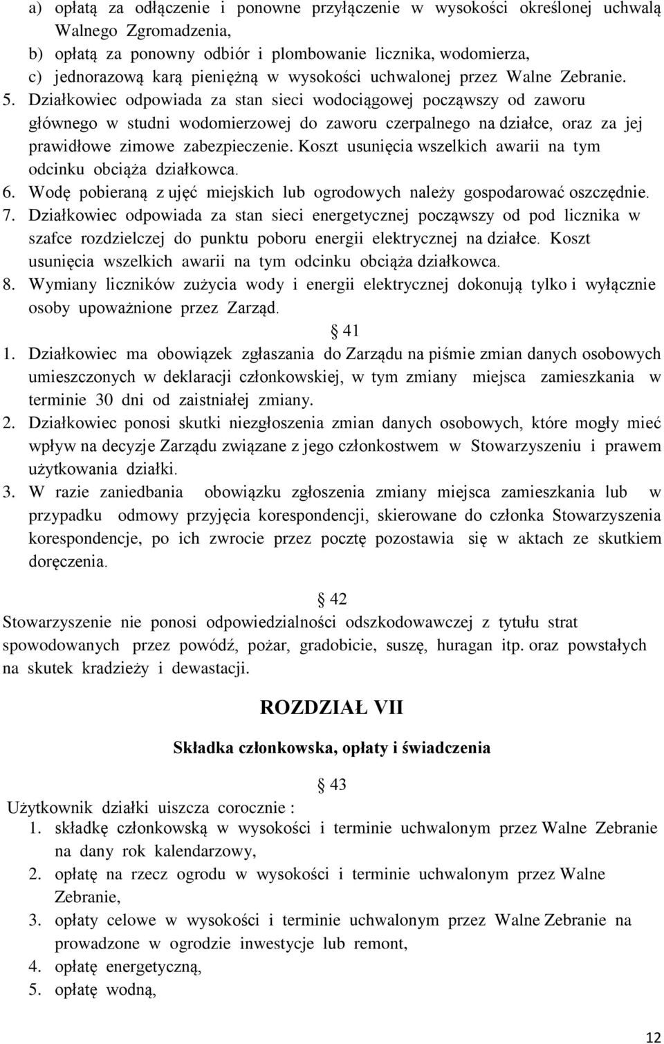 Działkowiec odpowiada za stan sieci wodociągowej począwszy od zaworu głównego w studni wodomierzowej do zaworu czerpalnego na działce, oraz za jej prawidłowe zimowe zabezpieczenie.