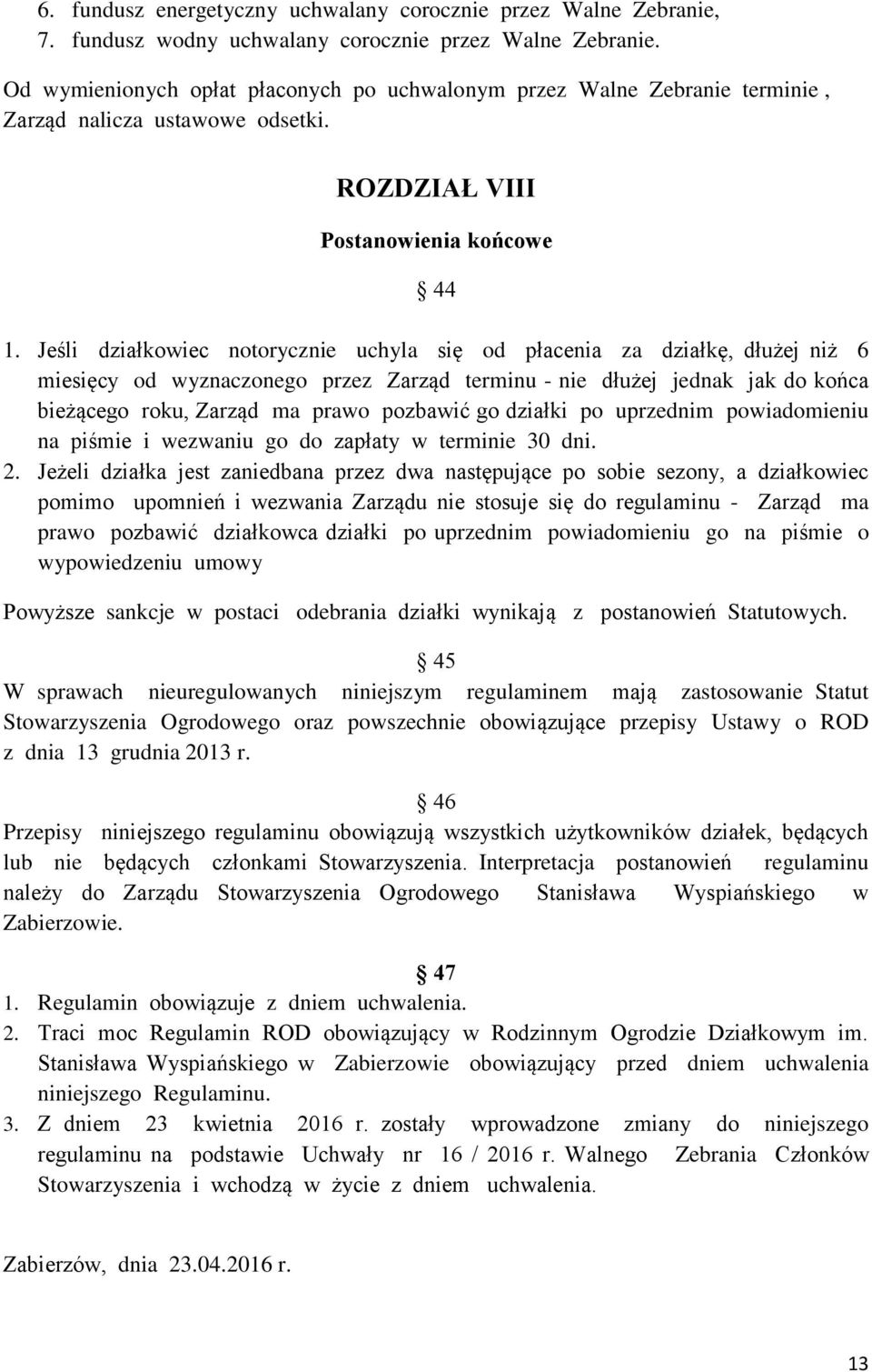 Jeśli działkowiec notorycznie uchyla się od płacenia za działkę, dłużej niż 6 miesięcy od wyznaczonego przez Zarząd terminu - nie dłużej jednak jak do końca bieżącego roku, Zarząd ma prawo pozbawić