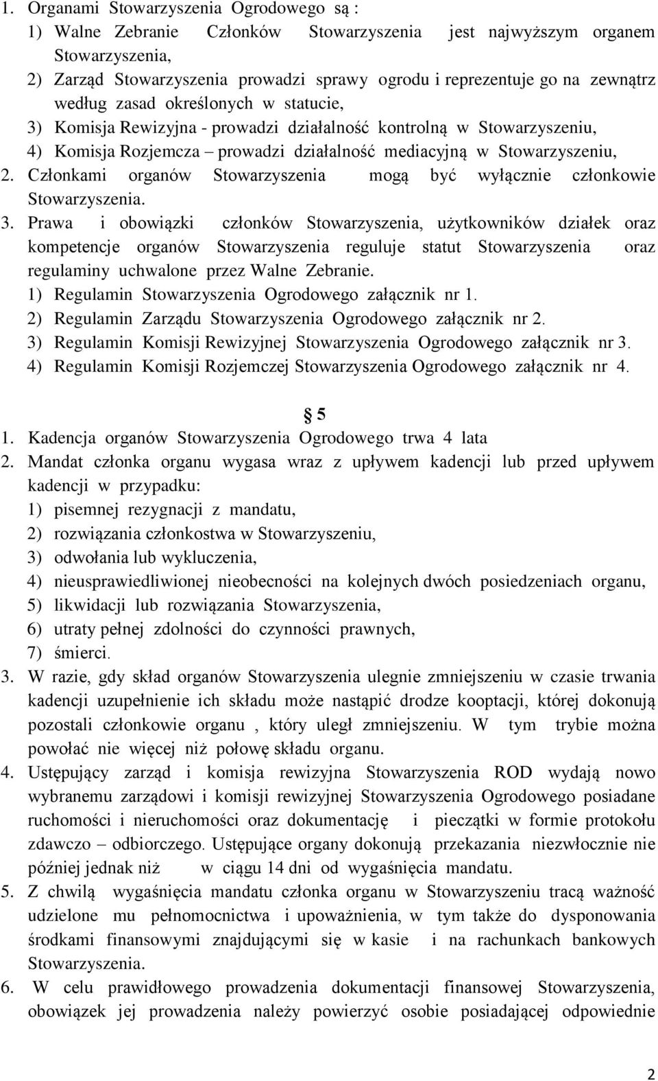 Członkami organów Stowarzyszenia mogą być wyłącznie członkowie Stowarzyszenia. 3.